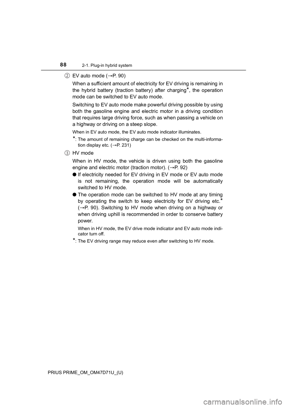 TOYOTA PRIUS PRIME 2021  Owners Manual (in English) 88
PRIUS PRIME_OM_OM47D71U_(U)
2-1. Plug-in hybrid system
EV auto mode (P.   9 0 )
When a sufficient amount of electricity for EV driving is remaining in
the  hybrid  battery  (traction  battery)  