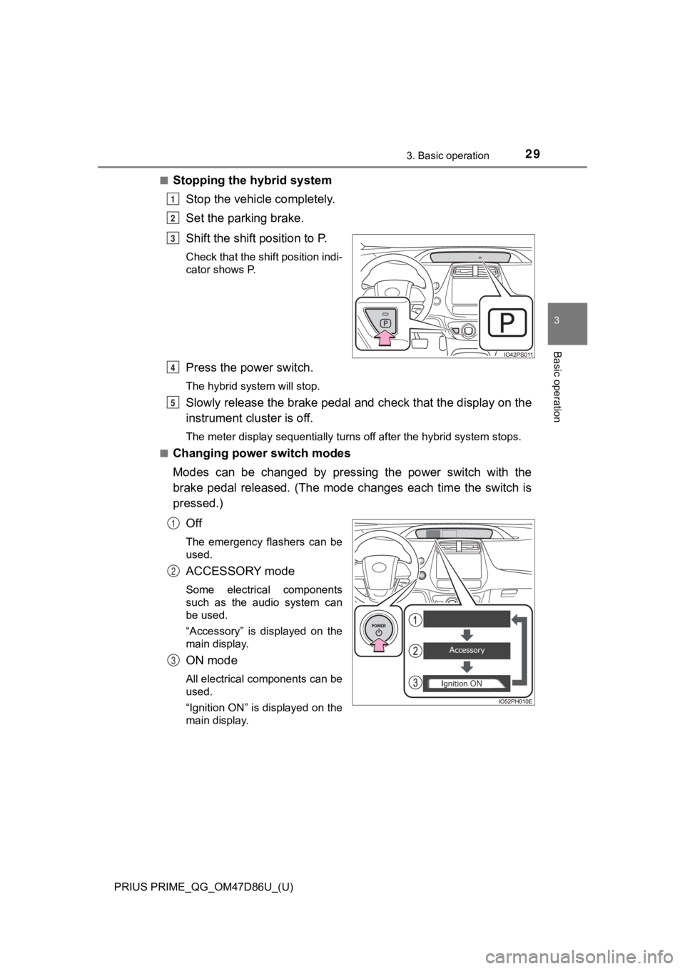 TOYOTA PRIUS PRIME 2021 Owners Manual (in English) PRIUS PRIME_QG_OM47D86U_(U)
293. Basic operation
3
Basic operation
■Stopping the hybrid systemStop the vehicle completely.
Set the parking brake.
Shift the shift position to P.
Check that the shift TOYOTA PRIUS PRIME 2021 Owners Manual (in English) PRIUS PRIME_QG_OM47D86U_(U)
293. Basic operation
3
Basic operation
■Stopping the hybrid systemStop the vehicle completely.
Set the parking brake.
Shift the shift position to P.
Check that the shift