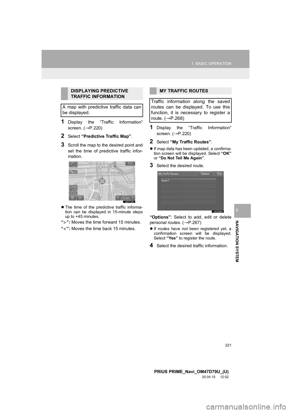 TOYOTA PRIUS PRIME 2021  Accessories, Audio & Navigation (in English) 221
1. BASIC OPERATION
PRIUS PRIME_Navi_OM47D79U_(U)
20.04.15     12:52
NAVIGATION SYSTEM
8
1Display  the  “Traffic  Information”
screen. (P.220)
2Select “Predictive Traffic Map” .
3Scroll 