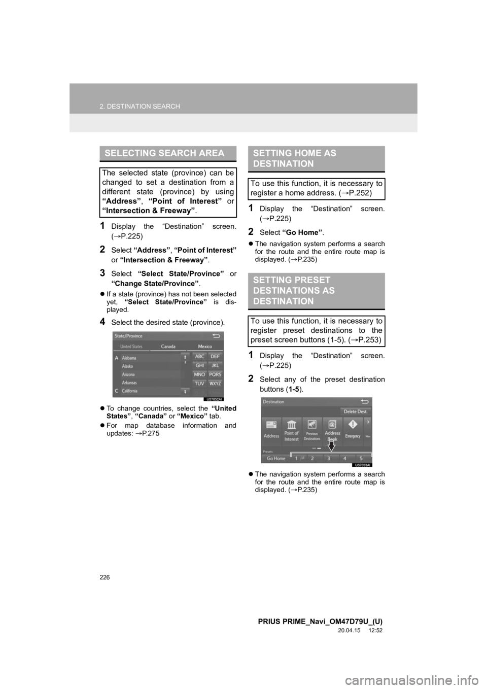 TOYOTA PRIUS PRIME 2021  Accessories, Audio & Navigation (in English) 226
2. DESTINATION SEARCH
PRIUS PRIME_Navi_OM47D79U_(U)
20.04.15     12:52
1Display  the  “Destination”  screen.
(P.225)
2Select “Address” , “Point of Interest”
or  “Intersection & Fr
