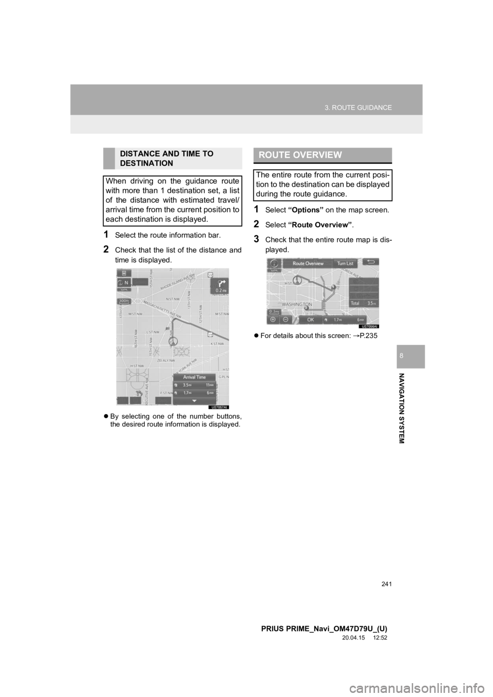 TOYOTA PRIUS PRIME 2021 Accessories, Audio & Navigation (in English) 241
3. ROUTE GUIDANCE
PRIUS PRIME_Navi_OM47D79U_(U)
20.04.15 12:52
NAVIGATION SYSTEM
8
1Select the route information bar.
2Check that the list of the distance and
time is displayed.
By TOYOTA PRIUS PRIME 2021 Accessories, Audio & Navigation (in English) 241
3. ROUTE GUIDANCE
PRIUS PRIME_Navi_OM47D79U_(U)
20.04.15 12:52
NAVIGATION SYSTEM
8
1Select the route information bar.
2Check that the list of the distance and
time is displayed.
By