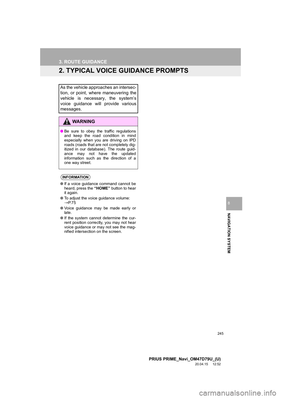 TOYOTA PRIUS PRIME 2021  Accessories, Audio & Navigation (in English) 245
3. ROUTE GUIDANCE
PRIUS PRIME_Navi_OM47D79U_(U)
20.04.15     12:52
NAVIGATION SYSTEM
8
2. TYPICAL VOICE GUIDANCE PROMPTS
As the vehicle approaches an intersec-
tion,  or  point,  where  maneuverin