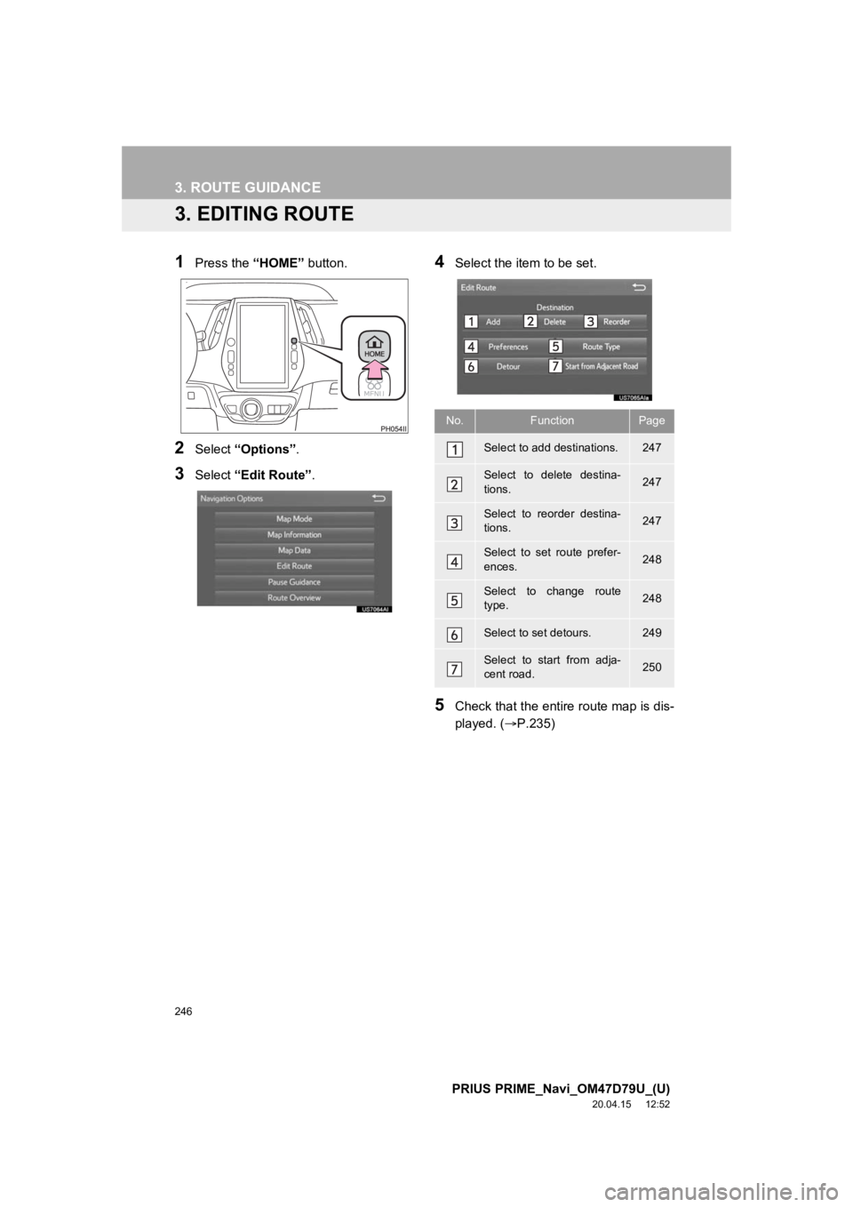 TOYOTA PRIUS PRIME 2021 Accessories, Audio & Navigation (in English) 246
3. ROUTE GUIDANCE
PRIUS PRIME_Navi_OM47D79U_(U)
20.04.15 12:52
3. EDITING ROUTE
1Press the “HOME” button.
2Select “Options”.
3Select “Edit Route” .
4Select the item to be set.
5Che TOYOTA PRIUS PRIME 2021 Accessories, Audio & Navigation (in English) 246
3. ROUTE GUIDANCE
PRIUS PRIME_Navi_OM47D79U_(U)
20.04.15 12:52
3. EDITING ROUTE
1Press the “HOME” button.
2Select “Options”.
3Select “Edit Route” .
4Select the item to be set.
5Che