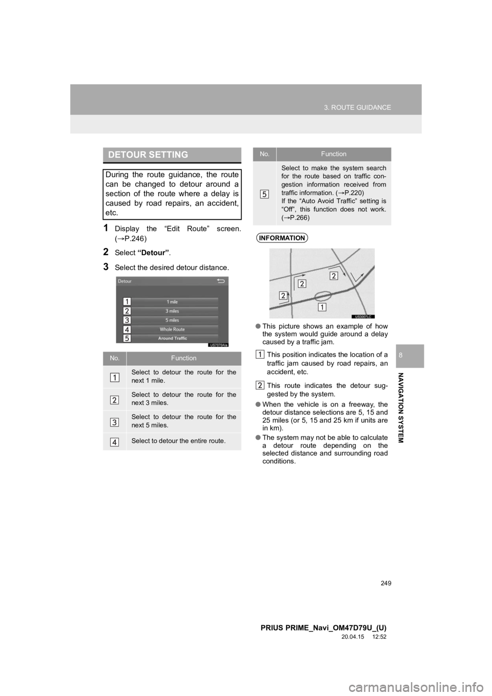 TOYOTA PRIUS PRIME 2021 Accessories, Audio & Navigation (in English) 249
3. ROUTE GUIDANCE
PRIUS PRIME_Navi_OM47D79U_(U)
20.04.15 12:52
NAVIGATION SYSTEM
8
1Display the “Edit Route” screen.
(P.246)
2Select “Detour” .
3Select the desired detour distan TOYOTA PRIUS PRIME 2021 Accessories, Audio & Navigation (in English) 249
3. ROUTE GUIDANCE
PRIUS PRIME_Navi_OM47D79U_(U)
20.04.15 12:52
NAVIGATION SYSTEM
8
1Display the “Edit Route” screen.
(P.246)
2Select “Detour” .
3Select the desired detour distan