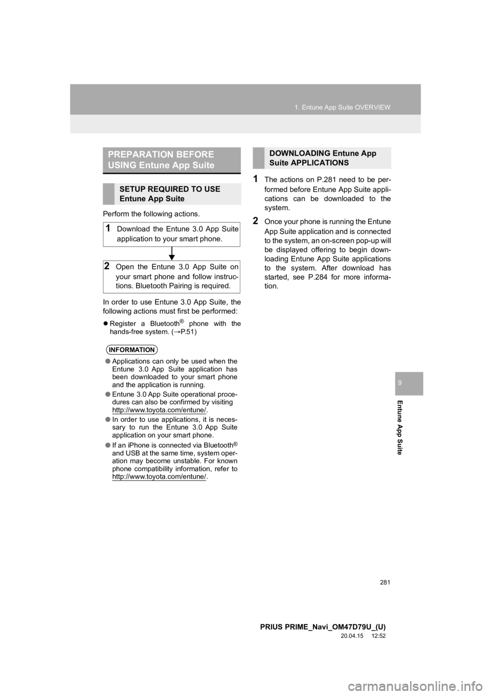TOYOTA PRIUS PRIME 2021 Accessories, Audio & Navigation (in English) 281
1. Entune App Suite OVERVIEW
PRIUS PRIME_Navi_OM47D79U_(U)
20.04.15 12:52
Entune App Suite
9
Perform the following actions.
In order to use Entune 3.0 App Suite, the
following actions TOYOTA PRIUS PRIME 2021 Accessories, Audio & Navigation (in English) 281
1. Entune App Suite OVERVIEW
PRIUS PRIME_Navi_OM47D79U_(U)
20.04.15 12:52
Entune App Suite
9
Perform the following actions.
In order to use Entune 3.0 App Suite, the
following actions