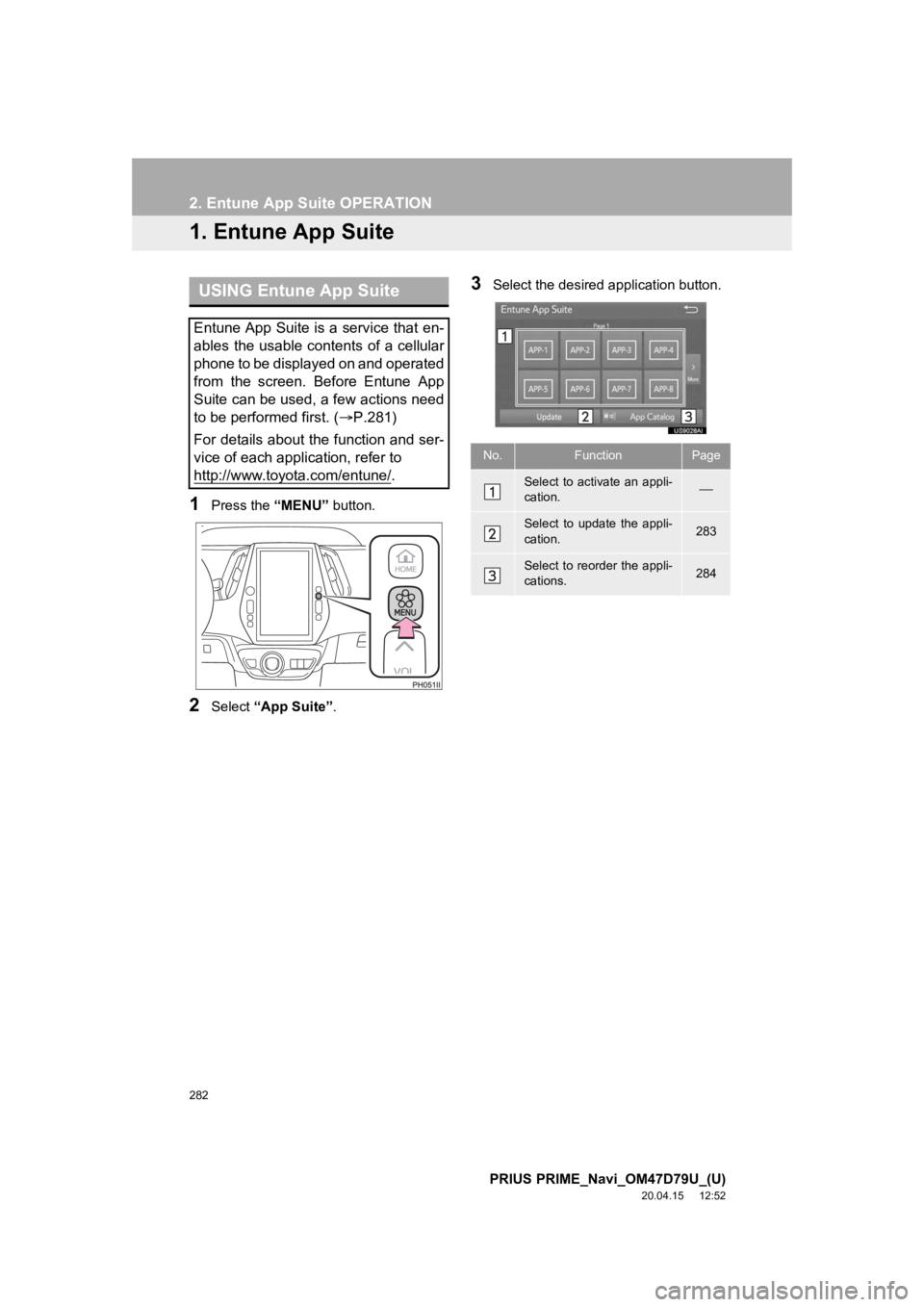 TOYOTA PRIUS PRIME 2021 Accessories, Audio & Navigation (in English) 282
PRIUS PRIME_Navi_OM47D79U_(U)
20.04.15 12:52
2. Entune App Suite OPERATION
1. Entune App Suite
1Press the “MENU” button.
2Select “App Suite” .
3Select the desired application button.US TOYOTA PRIUS PRIME 2021 Accessories, Audio & Navigation (in English) 282
PRIUS PRIME_Navi_OM47D79U_(U)
20.04.15 12:52
2. Entune App Suite OPERATION
1. Entune App Suite
1Press the “MENU” button.
2Select “App Suite” .
3Select the desired application button.US