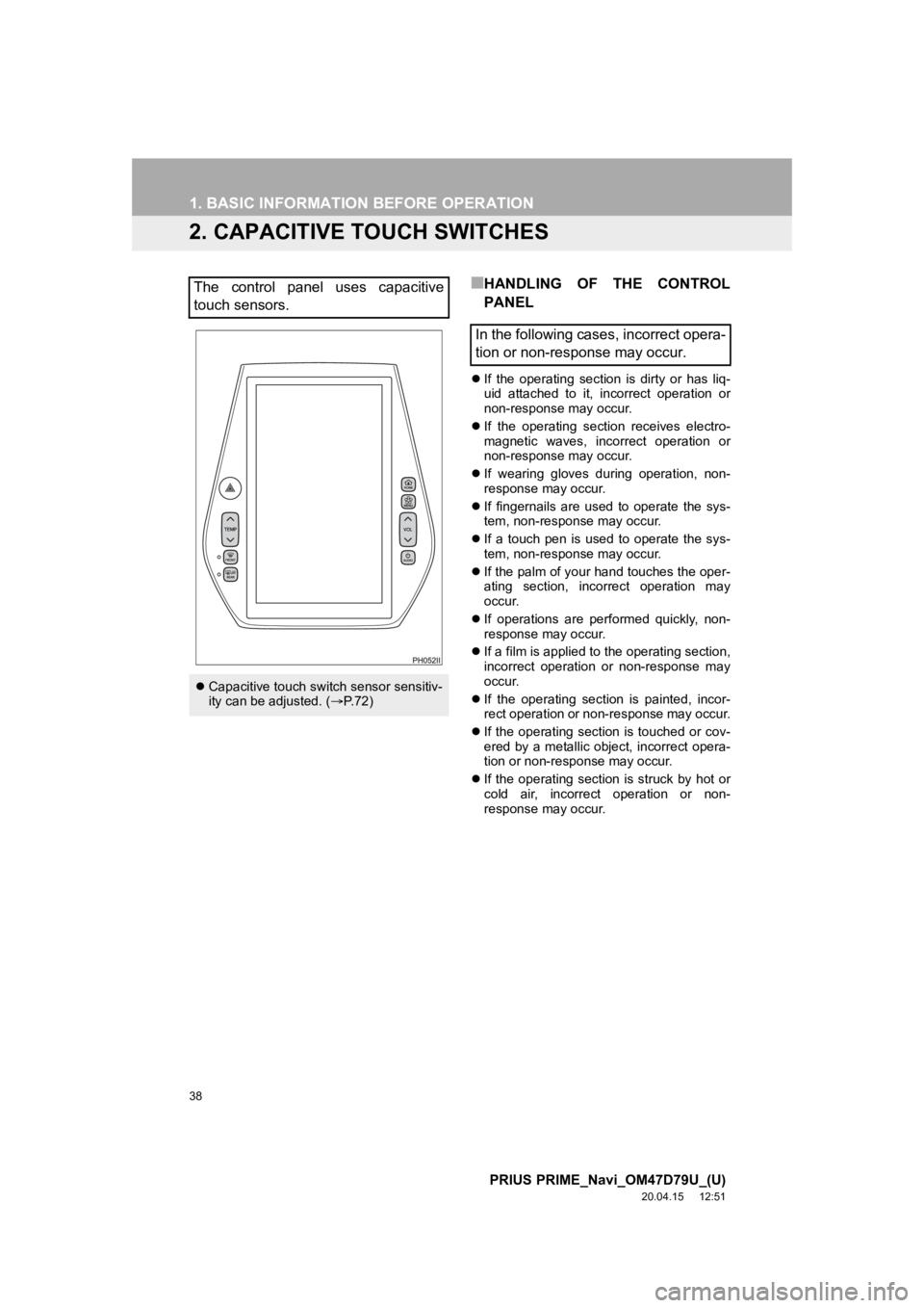 TOYOTA PRIUS PRIME 2021  Accessories, Audio & Navigation (in English) 38
1. BASIC INFORMATION BEFORE OPERATION
PRIUS PRIME_Navi_OM47D79U_(U)
20.04.15     12:51
2. CAPACITIVE TOUCH SWITCHES
■HANDLING  OF  THE  CONTROL
PANEL
If  the  operating  section  is  dirty  or