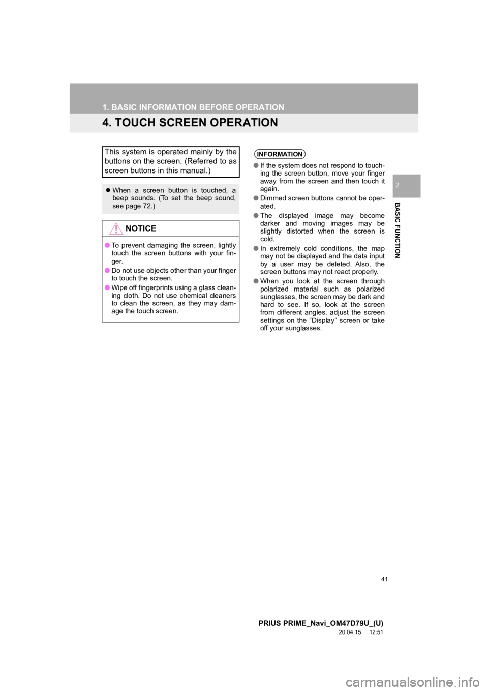 TOYOTA PRIUS PRIME 2021  Accessories, Audio & Navigation (in English) 41
1. BASIC INFORMATION BEFORE OPERATION
PRIUS PRIME_Navi_OM47D79U_(U)
20.04.15     12:51
BASIC FUNCTION
2
4. TOUCH SCREEN OPERATION
This system is operated mainly by the
buttons on the screen. (Refer