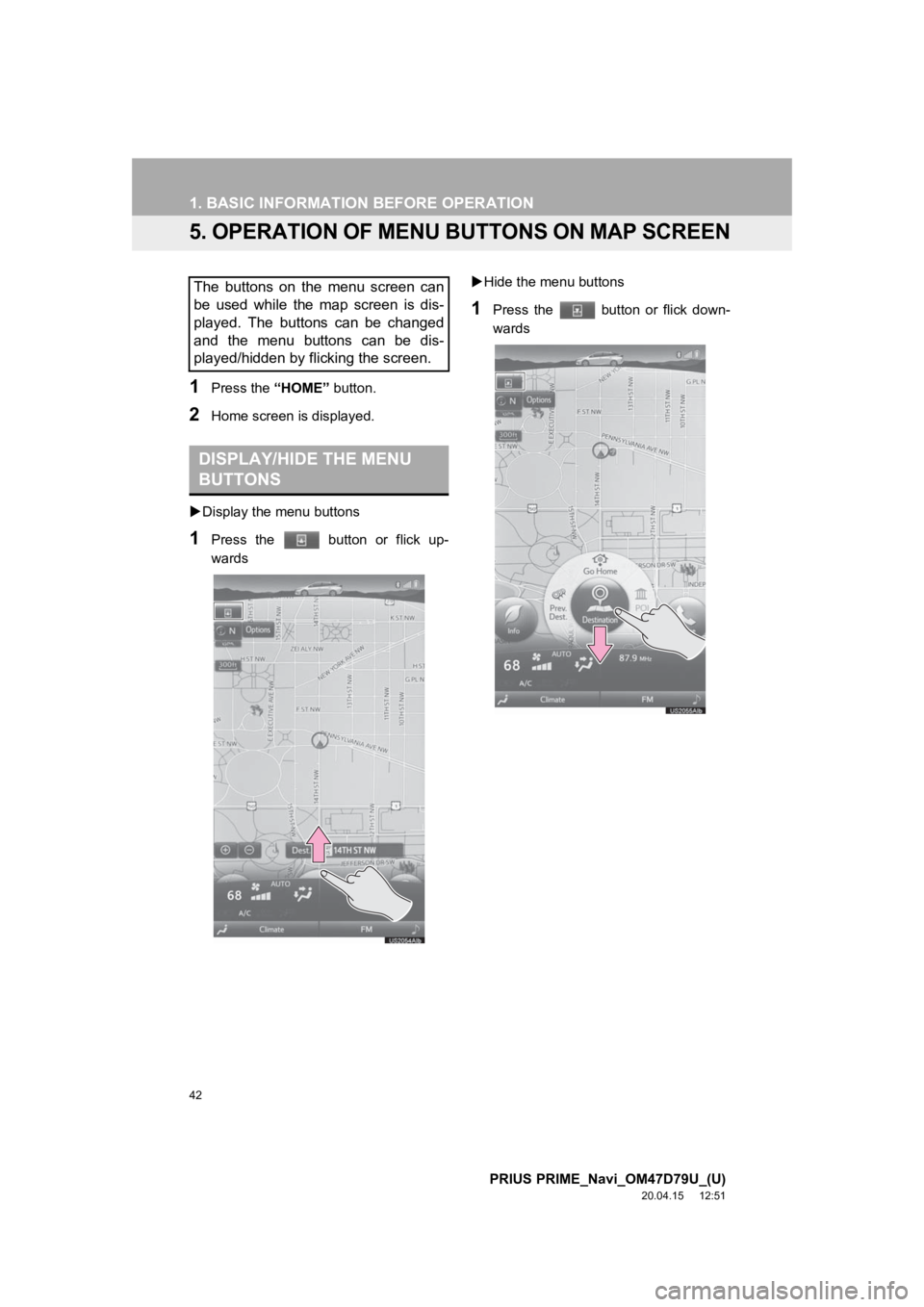 TOYOTA PRIUS PRIME 2021 Accessories, Audio & Navigation (in English) 42
1. BASIC INFORMATION BEFORE OPERATION
PRIUS PRIME_Navi_OM47D79U_(U)
20.04.15 12:51
5. OPERATION OF MENU BUTTONS ON MAP SCREEN
1Press the “HOME” button.
2Home screen i s displayed.
Displ TOYOTA PRIUS PRIME 2021 Accessories, Audio & Navigation (in English) 42
1. BASIC INFORMATION BEFORE OPERATION
PRIUS PRIME_Navi_OM47D79U_(U)
20.04.15 12:51
5. OPERATION OF MENU BUTTONS ON MAP SCREEN
1Press the “HOME” button.
2Home screen i s displayed.
Displ