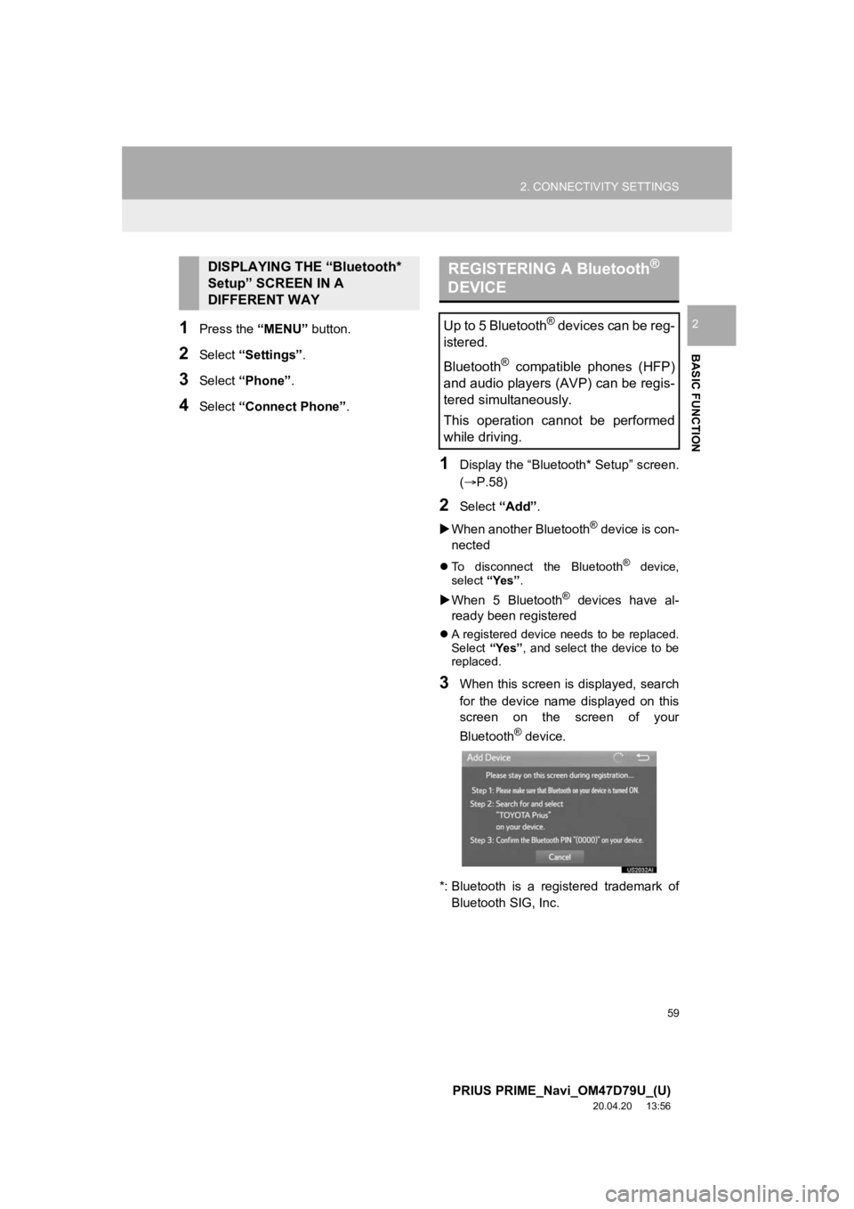 TOYOTA PRIUS PRIME 2021 Accessories, Audio & Navigation (in English) 59
2. CONNECTIVITY SETTINGS
PRIUS PRIME_Navi_OM47D79U_(U)
20.04.20 13:56
BASIC FUNCTION
21Press the “MENU” button.
2Select “Settings” .
3Select “Phone” .
4Select “Connect Phone” .
TOYOTA PRIUS PRIME 2021 Accessories, Audio & Navigation (in English) 59
2. CONNECTIVITY SETTINGS
PRIUS PRIME_Navi_OM47D79U_(U)
20.04.20 13:56
BASIC FUNCTION
21Press the “MENU” button.
2Select “Settings” .
3Select “Phone” .
4Select “Connect Phone” .