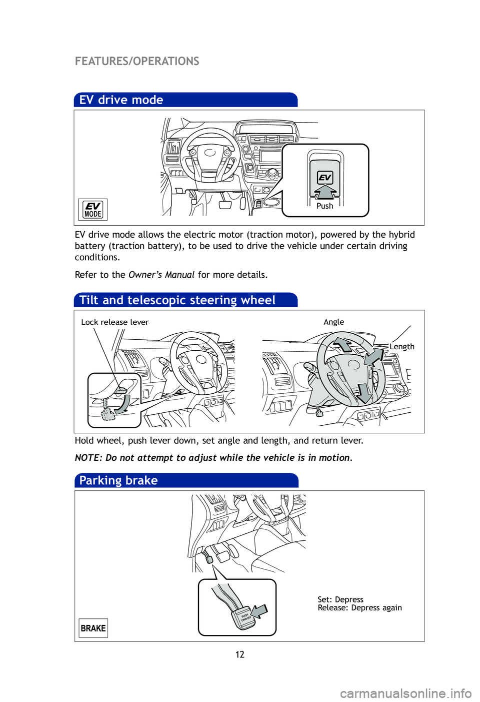 TOYOTA PRIUS V 2012 (in English) User Guide 12
FEATURES/OPERATIONS
Hold wheel, push lever down, set angle and length, and return lever.
NOTE: Do not attempt to adjust while the vehicle is in motion.
Tilt and telescopic steering wheel
EV drive m TOYOTA PRIUS V 2012 (in English) User Guide 12
FEATURES/OPERATIONS
Hold wheel, push lever down, set angle and length, and return lever.
NOTE: Do not attempt to adjust while the vehicle is in motion.
Tilt and telescopic steering wheel
EV drive m