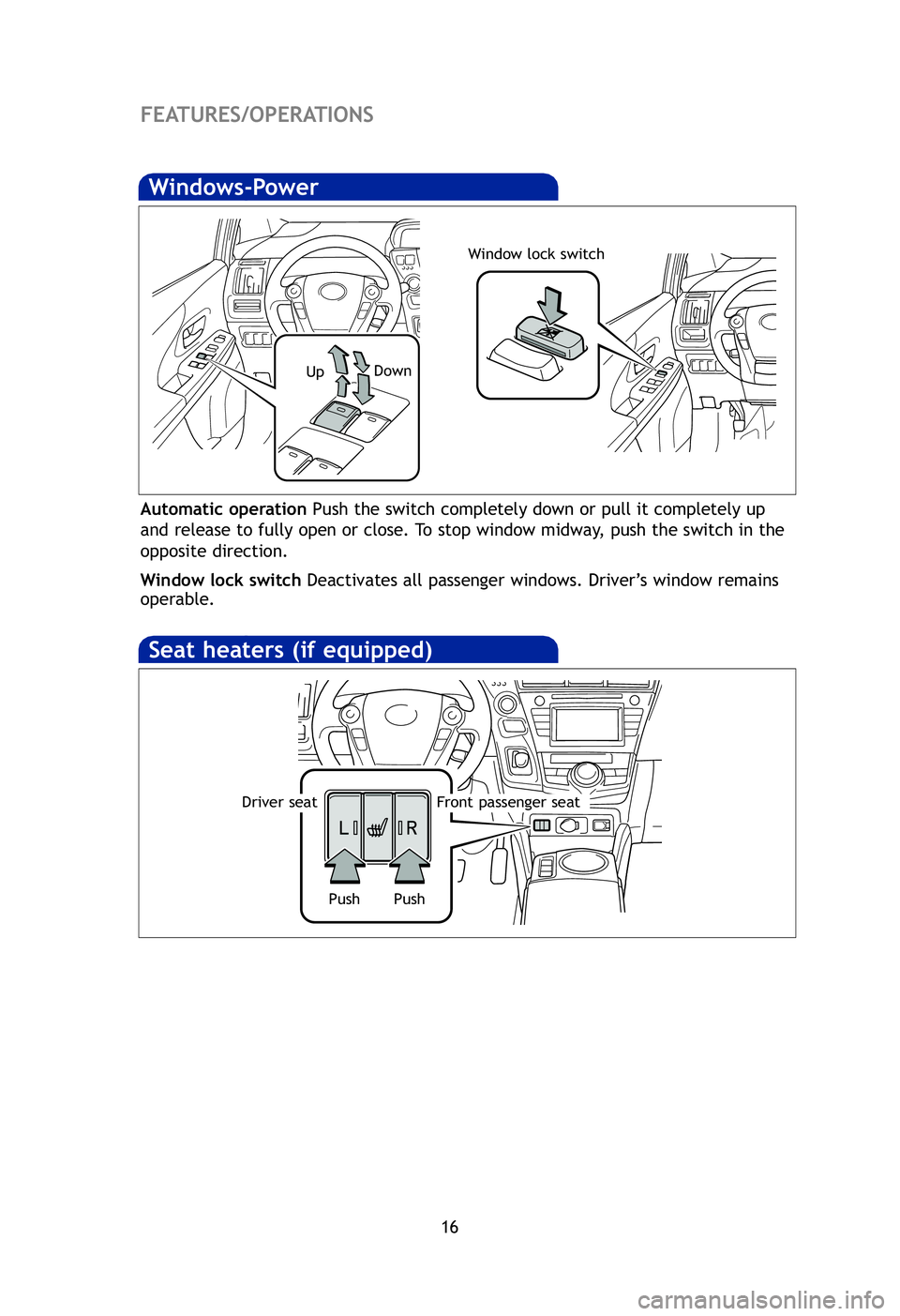 TOYOTA PRIUS V 2012 (in English) User Guide 16
FEATURES/OPERATIONS
Air
Seat heaters (if equipped)
Push
Push
Driver seatFront passenger seat
Windows-Power
Up Down
Window lock switch
Automatic operation
Push the switch completely down or pull it TOYOTA PRIUS V 2012 (in English) User Guide 16
FEATURES/OPERATIONS
Air
Seat heaters (if equipped)
Push
Push
Driver seatFront passenger seat
Windows-Power
Up Down
Window lock switch
Automatic operation
Push the switch completely down or pull it