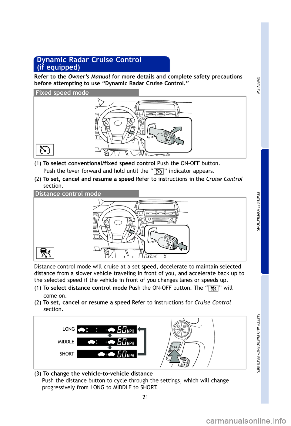 TOYOTA PRIUS V 2012 (in English) Owners Manual OVERVIEW
FEATURES/OPERATIONS
SAFETY AND EMERGENCY FEATURES
21
Distance control mode will cruise at a set speed, decelerate to maintain\
selected
distance from a slower vehicle traveling in front of y TOYOTA PRIUS V 2012 (in English) Owners Manual OVERVIEW
FEATURES/OPERATIONS
SAFETY AND EMERGENCY FEATURES
21
Distance control mode will cruise at a set speed, decelerate to maintain\
selected
distance from a slower vehicle traveling in front of y