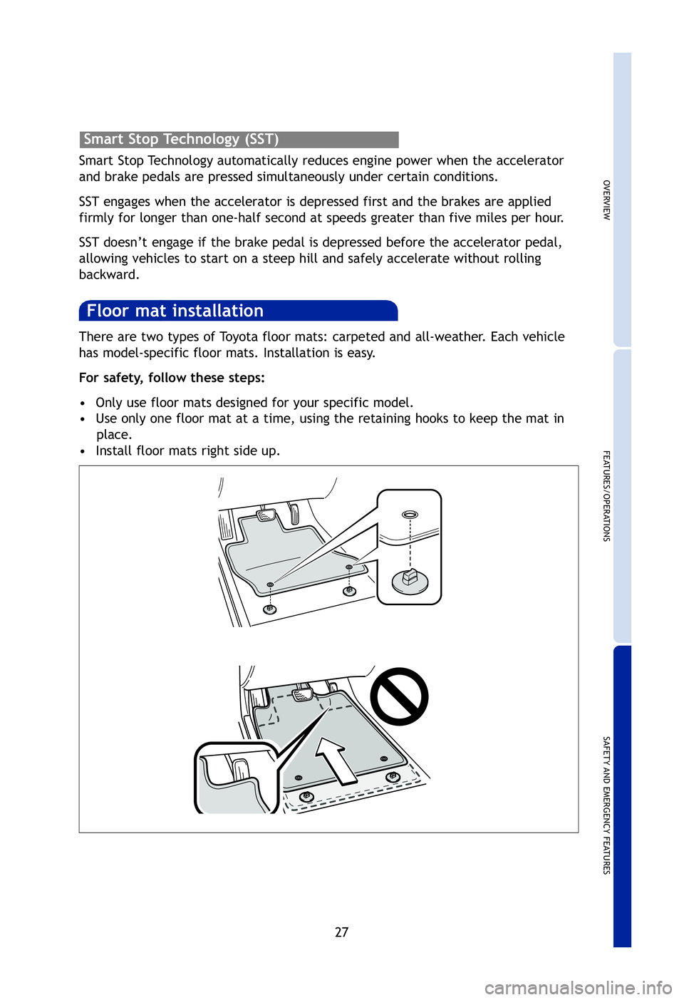 TOYOTA PRIUS V 2012 (in English) Owners Manual OVERVIEW
FEATURES/OPERATIONS
SAFETY AND EMERGENCY FEATURES
27
There are two types of Toyota floor mats: carpeted and all-weather. Each vehicle
has model-specific floor mats. Installation is easy.
For TOYOTA PRIUS V 2012 (in English) Owners Manual OVERVIEW
FEATURES/OPERATIONS
SAFETY AND EMERGENCY FEATURES
27
There are two types of Toyota floor mats: carpeted and all-weather. Each vehicle
has model-specific floor mats. Installation is easy.
For