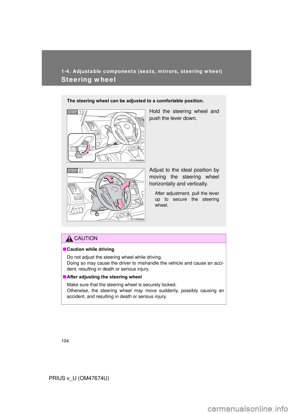 TOYOTA PRIUS V 2012 Owners Manual (in English) 104
1-4. Adjustable components (seats, mirrors, steering wheel)
PRIUS v_U (OM47674U)
Steering wheel
CAUTION
■Caution while driving
Do not adjust the steering wheel while driving.
Doing so may cause TOYOTA PRIUS V 2012 Owners Manual (in English) 104
1-4. Adjustable components (seats, mirrors, steering wheel)
PRIUS v_U (OM47674U)
Steering wheel
CAUTION
■Caution while driving
Do not adjust the steering wheel while driving.
Doing so may cause