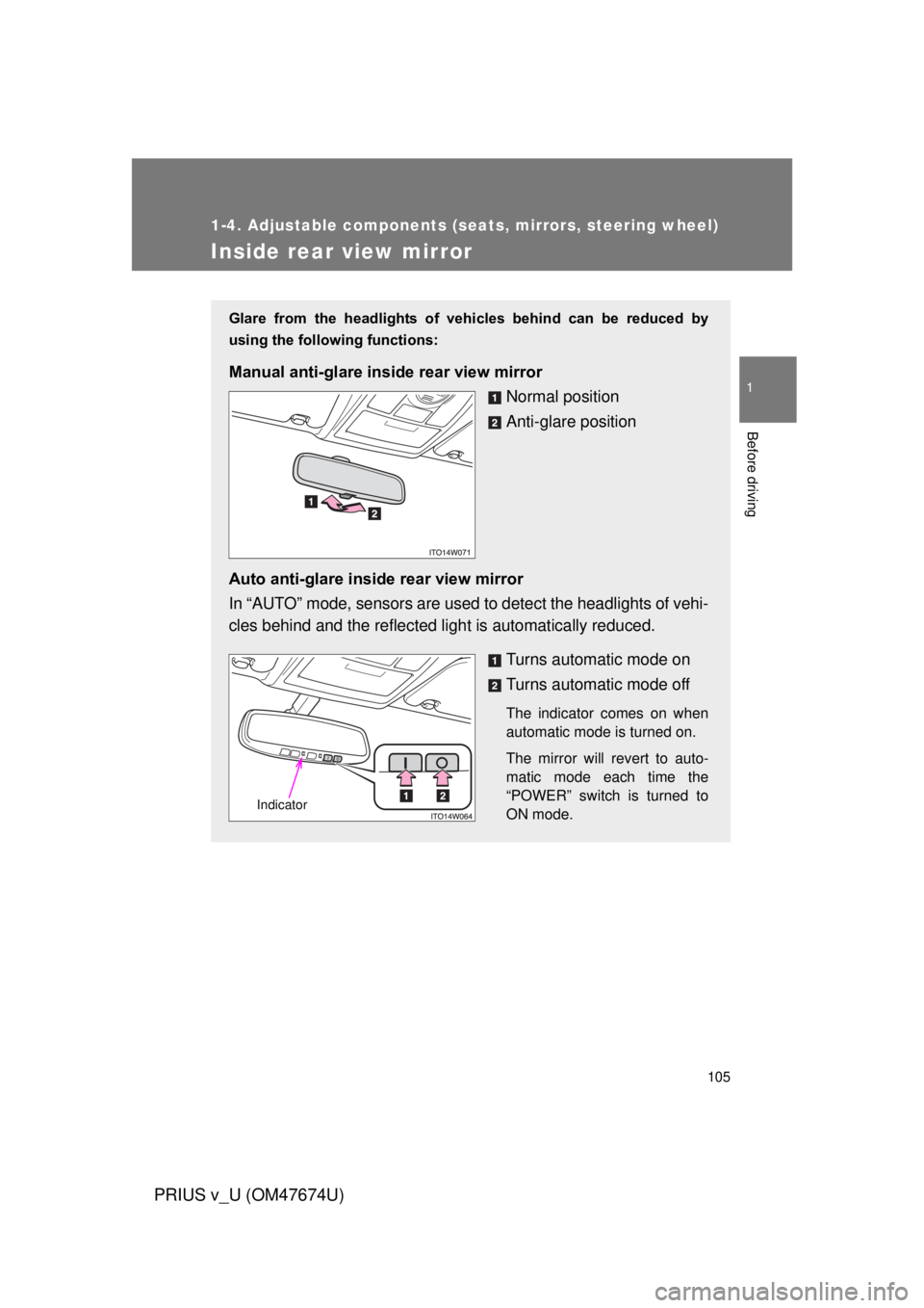 TOYOTA PRIUS V 2012  Owners Manual (in English) 105
1
1-4. Adjustable components (seats, mirrors, steering wheel)
Before driving
PRIUS v_U (OM47674U)
Inside rear view mirror
Glare  from  the  headlights  of  vehicles  behind  can  be  reduced  by
u