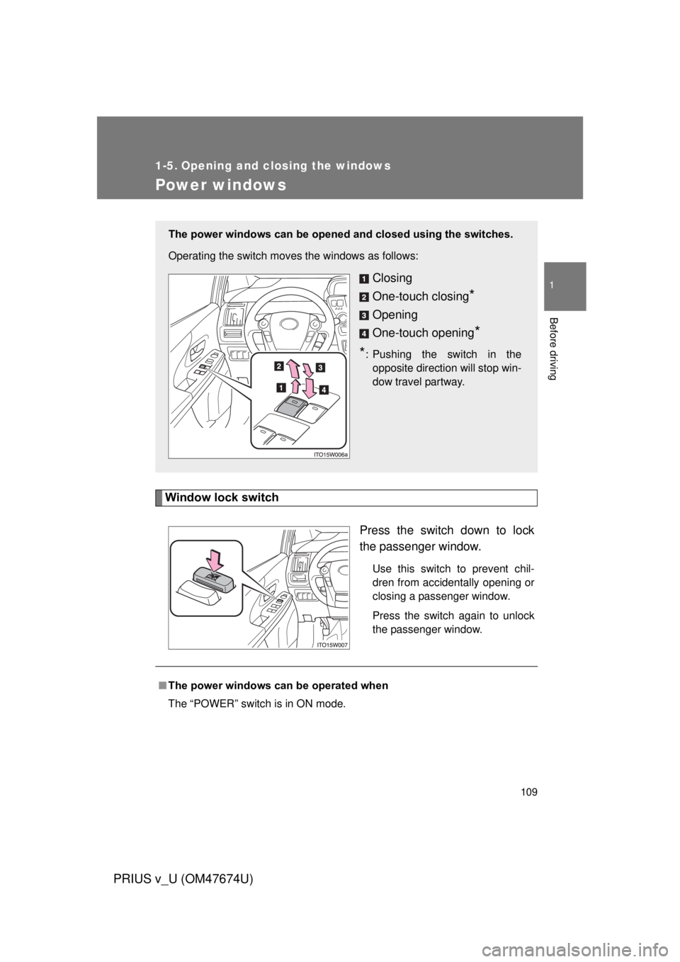 TOYOTA PRIUS V 2012 Owners Manual (in English) 109
1
Before driving
PRIUS v_U (OM47674U)
1-5. Opening and closing the windows
Power windows
Window lock switchPress the switch down to lock
the passenger window.
Use this switch to prevent chil-
dren TOYOTA PRIUS V 2012 Owners Manual (in English) 109
1
Before driving
PRIUS v_U (OM47674U)
1-5. Opening and closing the windows
Power windows
Window lock switchPress the switch down to lock
the passenger window.
Use this switch to prevent chil-
dren