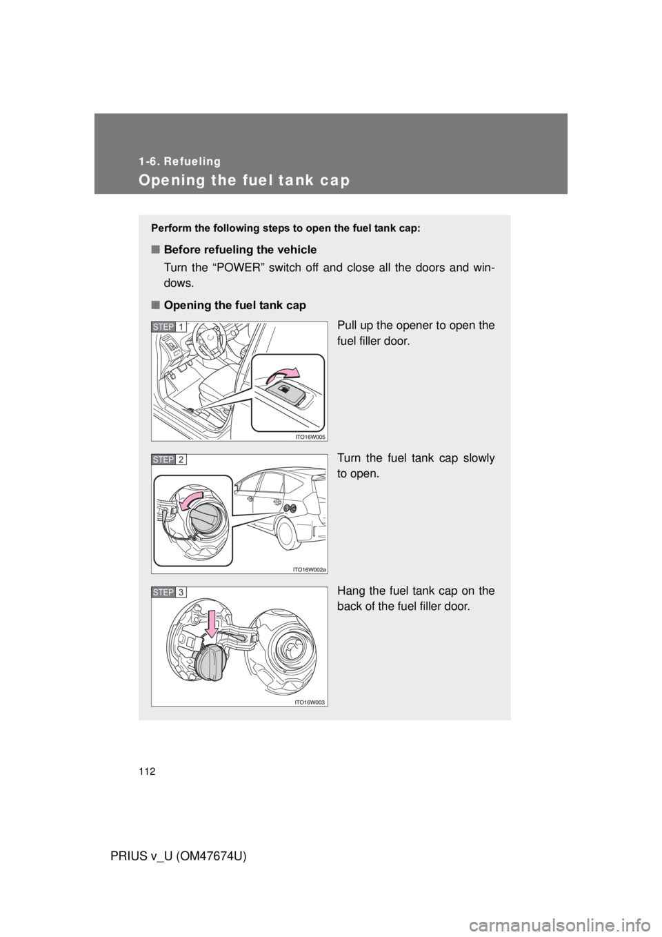 TOYOTA PRIUS V 2012 Owners Manual (in English) 112
PRIUS v_U (OM47674U)
1-6. Refueling
Opening the fuel tank cap
Perform the following steps to open the fuel tank cap:
■Before refueling the vehicle
Turn the “POWER” switch off and close all t TOYOTA PRIUS V 2012 Owners Manual (in English) 112
PRIUS v_U (OM47674U)
1-6. Refueling
Opening the fuel tank cap
Perform the following steps to open the fuel tank cap:
■Before refueling the vehicle
Turn the “POWER” switch off and close all t