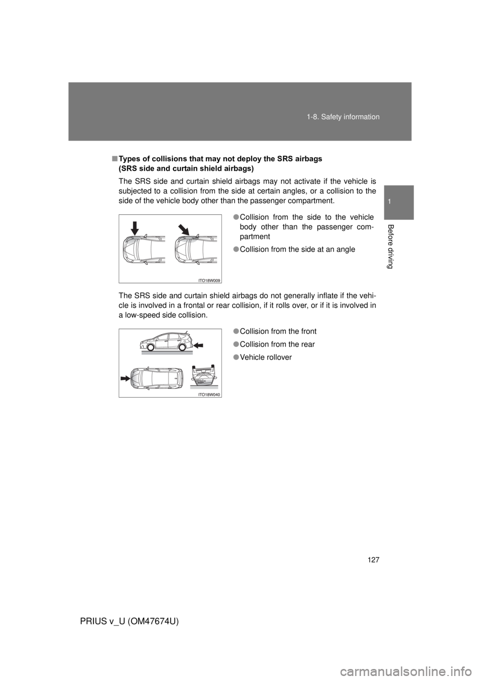TOYOTA PRIUS V 2012 Owners Manual (in English) 127
1-8. Safety information
1
Before driving
PRIUS v_U (OM47674U)
■
Types of collisions that may not deploy the SRS airbags
(SRS side and curtain shield airbags)
The SRS side and curtain shield air TOYOTA PRIUS V 2012 Owners Manual (in English) 127
1-8. Safety information
1
Before driving
PRIUS v_U (OM47674U)
■
Types of collisions that may not deploy the SRS airbags
(SRS side and curtain shield airbags)
The SRS side and curtain shield air