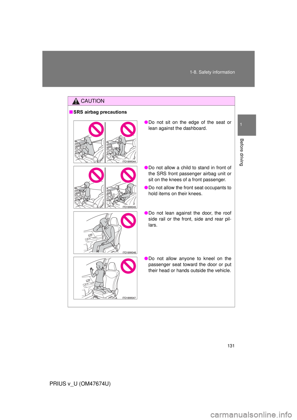TOYOTA PRIUS V 2012 Owners Manual (in English) 131
1-8. Safety information
1
Before driving
PRIUS v_U (OM47674U)
CAUTION
■
SRS airbag precautions
●Do not sit on the edge of the seat or
lean against the dashboard.
● Do not allow a child to st TOYOTA PRIUS V 2012 Owners Manual (in English) 131
1-8. Safety information
1
Before driving
PRIUS v_U (OM47674U)
CAUTION
■
SRS airbag precautions
●Do not sit on the edge of the seat or
lean against the dashboard.
● Do not allow a child to st