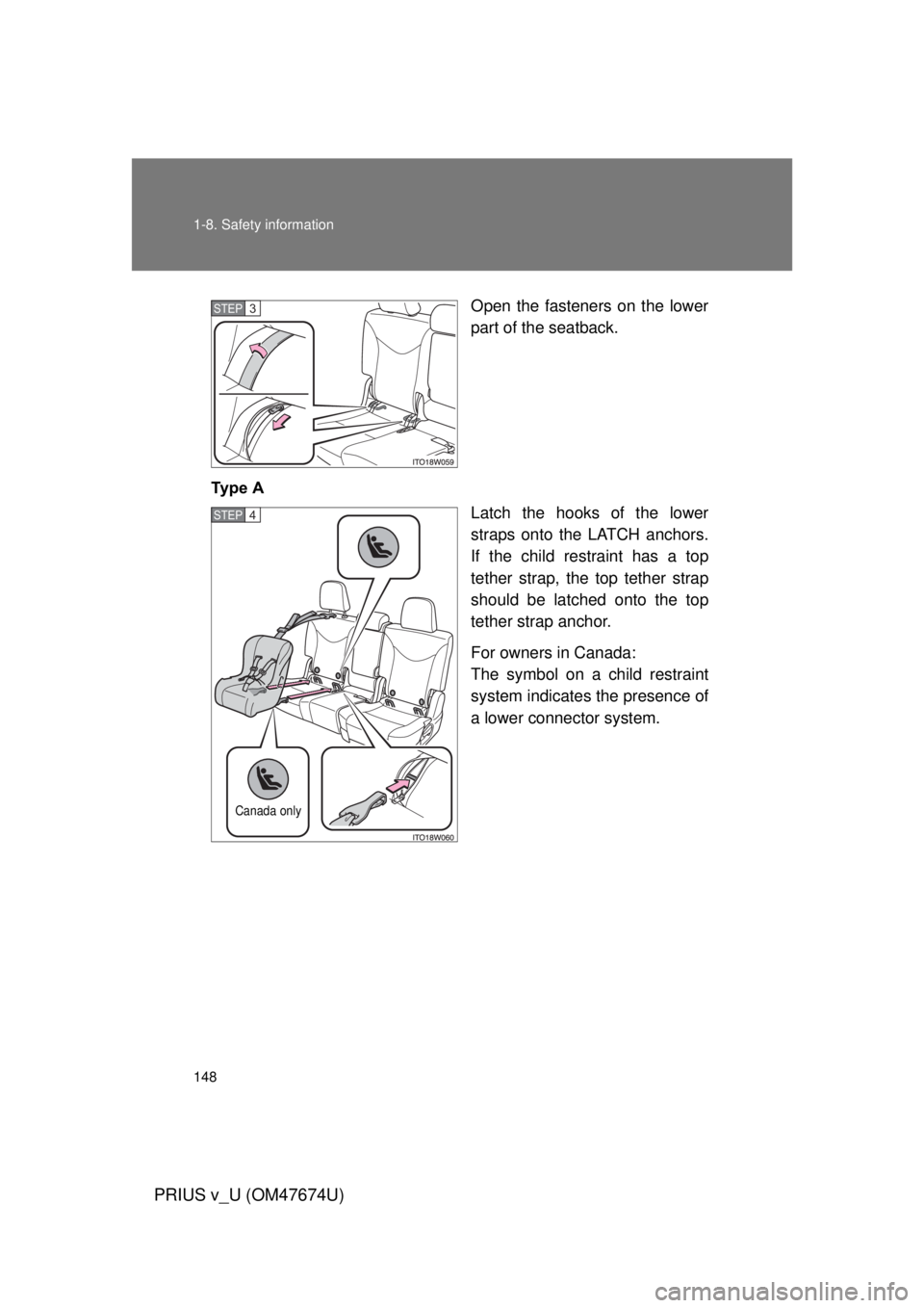 TOYOTA PRIUS V 2012 Owners Manual (in English) 148 1-8. Safety information
PRIUS v_U (OM47674U)
Open the fasteners on the lower
part of the seatback.
Ty p e A Latch the hooks of the lower
straps onto the LATCH anchors.
If the child restraint has TOYOTA PRIUS V 2012 Owners Manual (in English) 148 1-8. Safety information
PRIUS v_U (OM47674U)
Open the fasteners on the lower
part of the seatback.
Ty p e A Latch the hooks of the lower
straps onto the LATCH anchors.
If the child restraint has