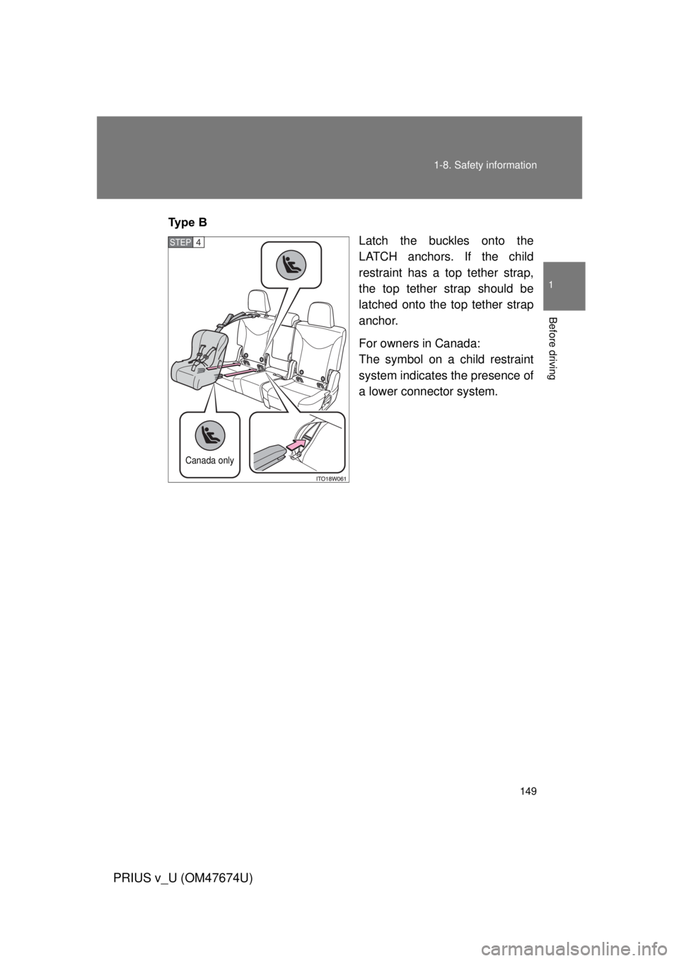 TOYOTA PRIUS V 2012 Owners Manual (in English) 149
1-8. Safety information
1
Before driving
PRIUS v_U (OM47674U)
Ty p e B
Latch the buckles onto the
LATCH anchors. If the child
restraint has a top tether strap,
the top tether strap should be
lat TOYOTA PRIUS V 2012 Owners Manual (in English) 149
1-8. Safety information
1
Before driving
PRIUS v_U (OM47674U)
Ty p e B
Latch the buckles onto the
LATCH anchors. If the child
restraint has a top tether strap,
the top tether strap should be
lat