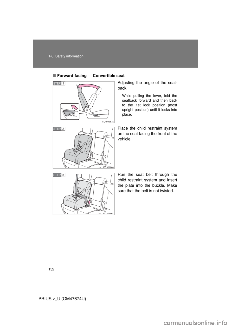 TOYOTA PRIUS V 2012  Owners Manual (in English) 152 1-8. Safety information
PRIUS v_U (OM47674U)
■Forward-facing  Convertible seat
Adjusting the angle of the seat-
back.
While pulling the lever, fold the
seatback forward and then back
to th