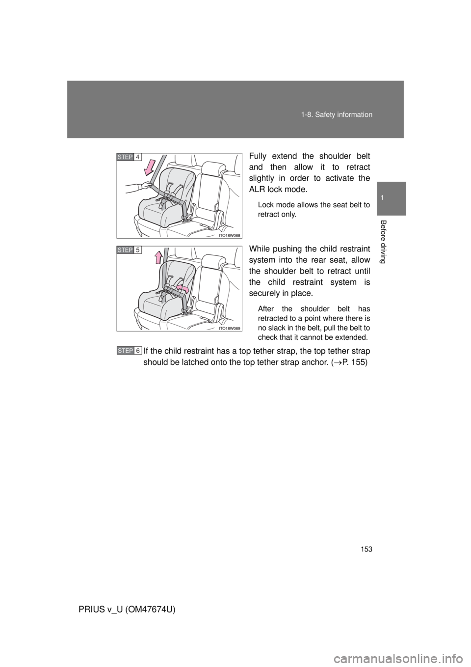 TOYOTA PRIUS V 2012  Owners Manual (in English) 153
1-8. Safety information
1
Before driving
PRIUS v_U (OM47674U)
Fully extend the shoulder belt
and then allow it to retract
slightly in order to activate the
ALR lock mode.
Lock mode allows the seat