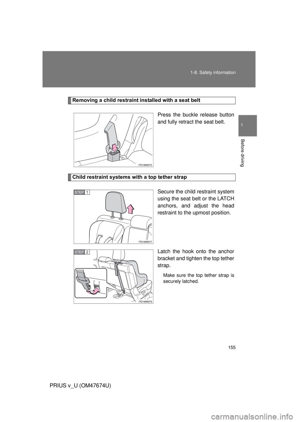 TOYOTA PRIUS V 2012  Owners Manual (in English) 155
1-8. Safety information
1
Before driving
PRIUS v_U (OM47674U)
Removing a child restraint installed with a seat belt
Press the buckle release button
and fully retract the seat belt. 
Child restrain