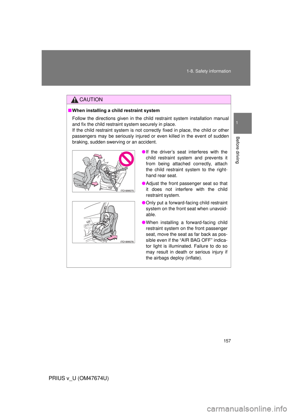 TOYOTA PRIUS V 2012 Owners Manual (in English) 157
1-8. Safety information
1
Before driving
PRIUS v_U (OM47674U)
CAUTION
■
When installing a child restraint system
Follow the directions given in the child restraint system installation manual
and TOYOTA PRIUS V 2012 Owners Manual (in English) 157
1-8. Safety information
1
Before driving
PRIUS v_U (OM47674U)
CAUTION
■
When installing a child restraint system
Follow the directions given in the child restraint system installation manual
and