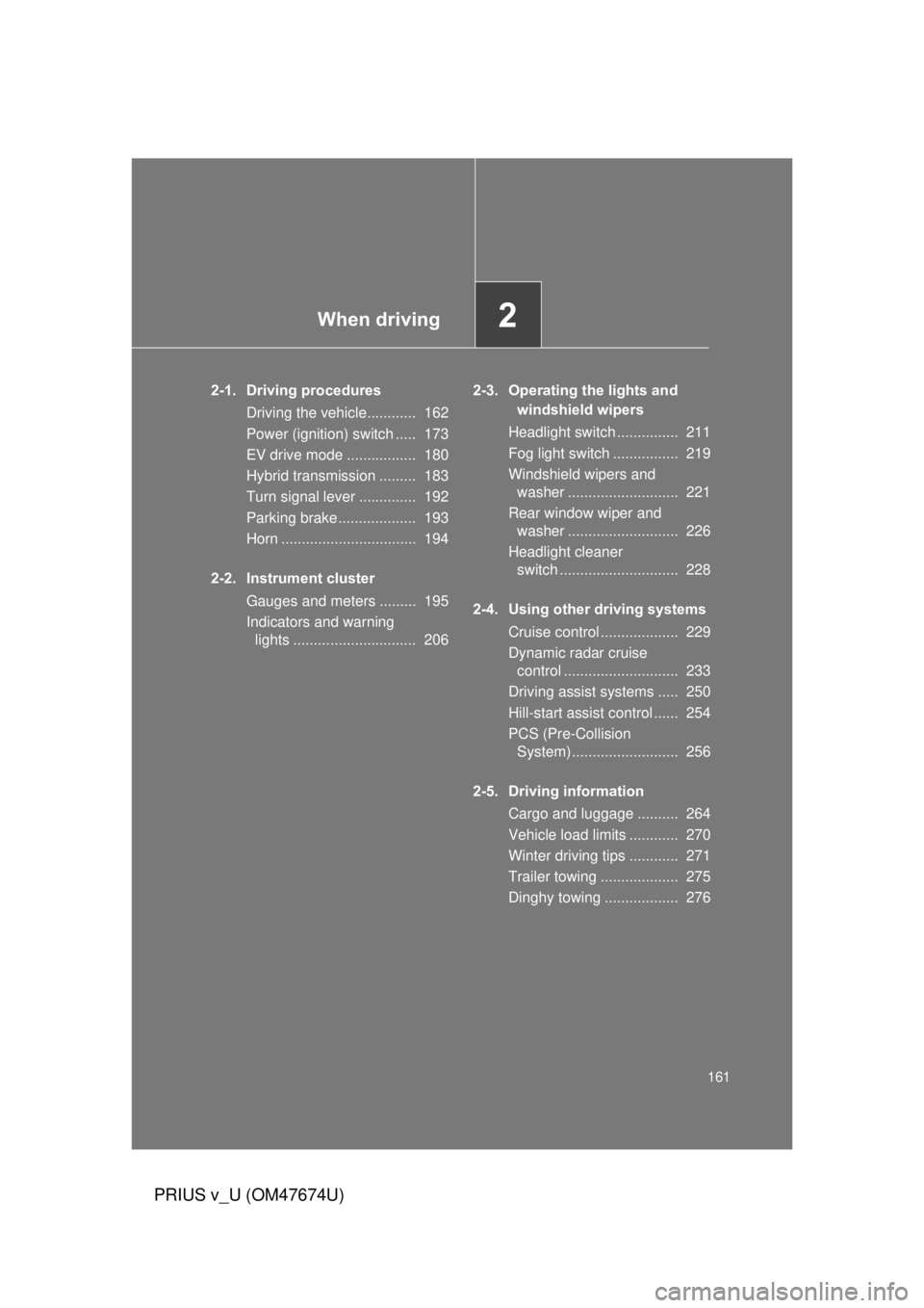 TOYOTA PRIUS V 2012 Owners Manual (in English) When driving2
161
PRIUS v_U (OM47674U)
2-1. Driving proceduresDriving the vehicle............ 162
Power (ignition) switch ..... 173
EV drive mode ................. 180
Hybrid transmission ......... TOYOTA PRIUS V 2012 Owners Manual (in English) When driving2
161
PRIUS v_U (OM47674U)
2-1. Driving proceduresDriving the vehicle............ 162
Power (ignition) switch ..... 173
EV drive mode ................. 180
Hybrid transmission .........