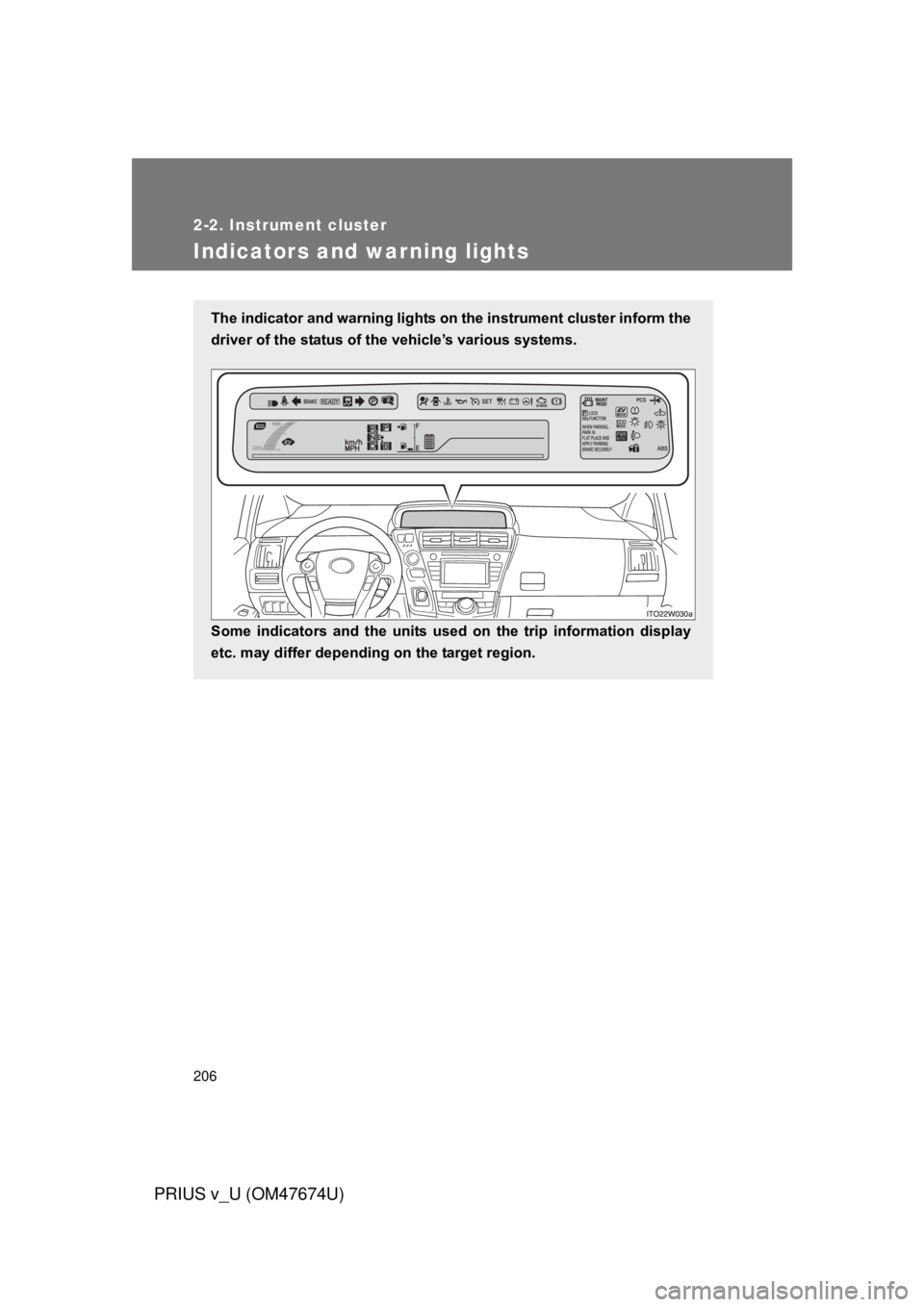 TOYOTA PRIUS V 2012 Owners Manual (in English) 206
2-2. Instrument cluster
PRIUS v_U (OM47674U)
Indicators and warning lights
The indicator and warning lights on the instrument cluster inform the
driver of the status of the vehicle’s various sys TOYOTA PRIUS V 2012 Owners Manual (in English) 206
2-2. Instrument cluster
PRIUS v_U (OM47674U)
Indicators and warning lights
The indicator and warning lights on the instrument cluster inform the
driver of the status of the vehicle’s various sys