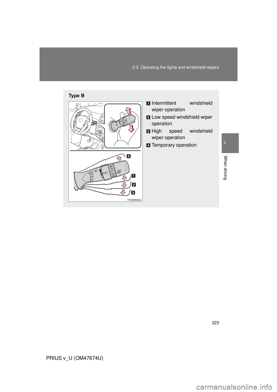 TOYOTA PRIUS V 2012  Owners Manual (in English) 223
2-3. Operating the lights and windshield wipers
PRIUS v_U (OM47674U)
2
When driving
Ty p e   B
Intermittent windshield
wiper operation
Low speed windshield wiper
operation
High speed windshield
wi