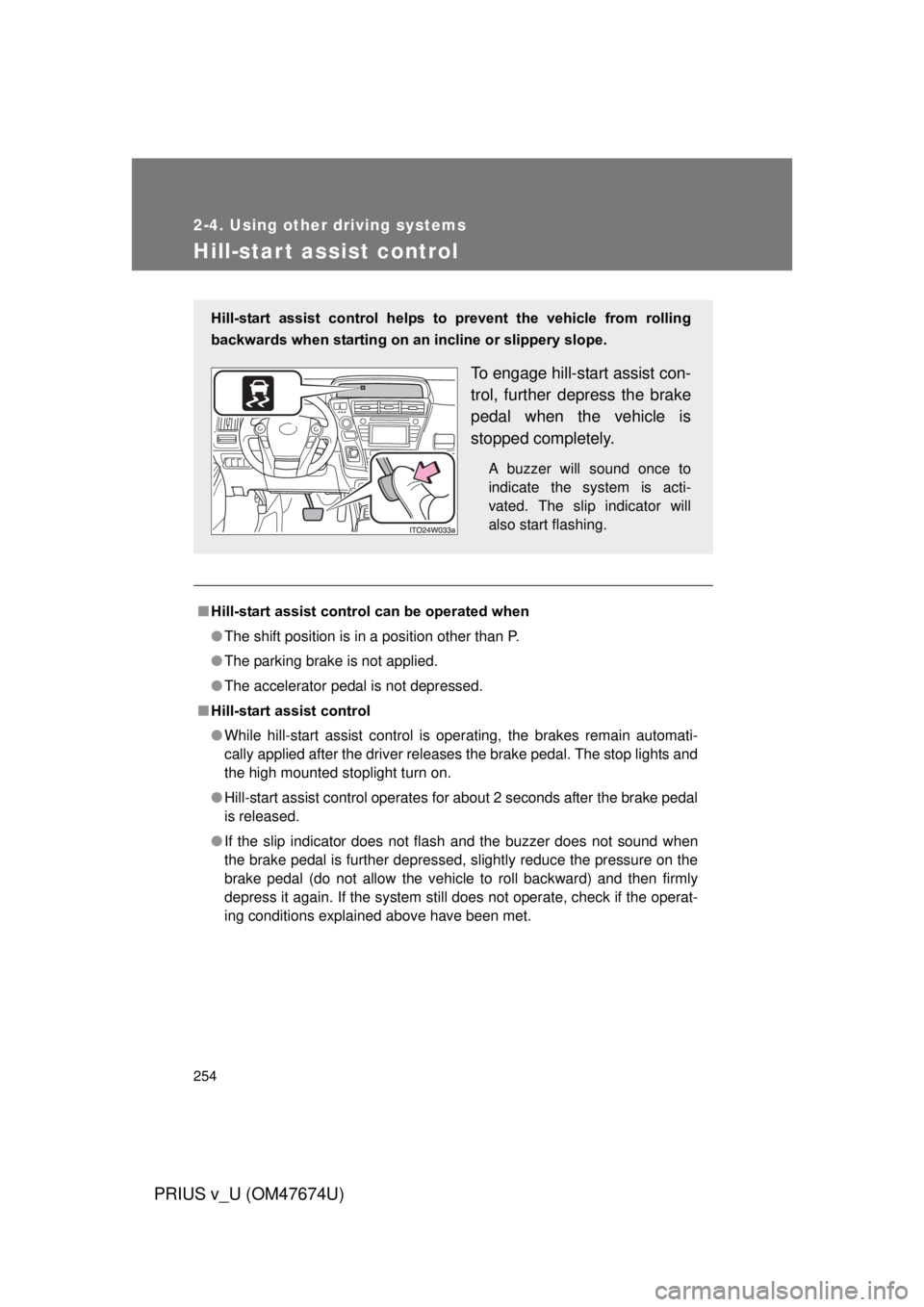TOYOTA PRIUS V 2012 Owners Manual (in English) 254
2-4. Using other driving systems
PRIUS v_U (OM47674U)
Hill-start assist control
■Hill-start assist control can be operated when
● The shift position is in a position other than P.
● The par TOYOTA PRIUS V 2012 Owners Manual (in English) 254
2-4. Using other driving systems
PRIUS v_U (OM47674U)
Hill-start assist control
■Hill-start assist control can be operated when
● The shift position is in a position other than P.
● The par