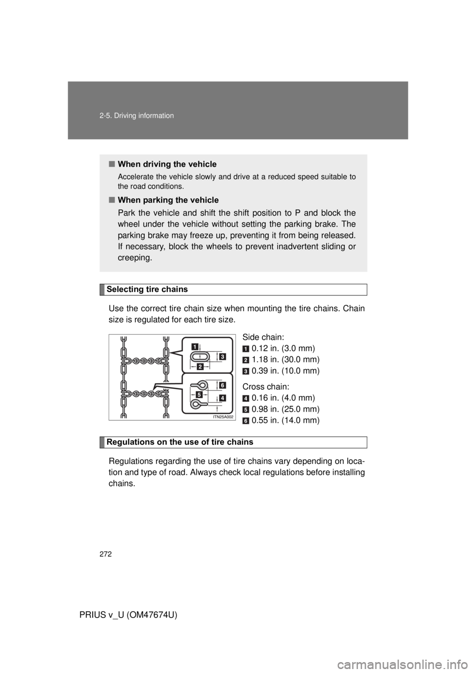 TOYOTA PRIUS V 2012 Owners Manual (in English) 272 2-5. Driving information
PRIUS v_U (OM47674U)
Selecting tire chainsUse the correct tire chain size when mounting the tire chains. Chain
size is regulated for each tire size.
Side chain:0.12 in. ( TOYOTA PRIUS V 2012 Owners Manual (in English) 272 2-5. Driving information
PRIUS v_U (OM47674U)
Selecting tire chainsUse the correct tire chain size when mounting the tire chains. Chain
size is regulated for each tire size.
Side chain:0.12 in. (