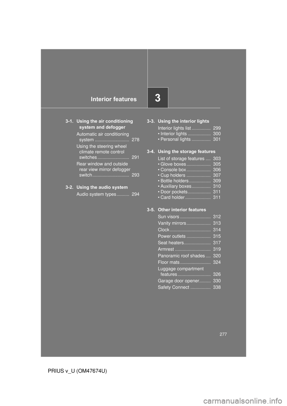 TOYOTA PRIUS V 2012 Owners Manual (in English) Interior features3
277
PRIUS v_U (OM47674U)
3-1. Using the air conditioning system and defogger
Automatic air conditioning system ........................... 278
Using the steering wheel climate re TOYOTA PRIUS V 2012 Owners Manual (in English) Interior features3
277
PRIUS v_U (OM47674U)
3-1. Using the air conditioning system and defogger
Automatic air conditioning system ........................... 278
Using the steering wheel climate re
