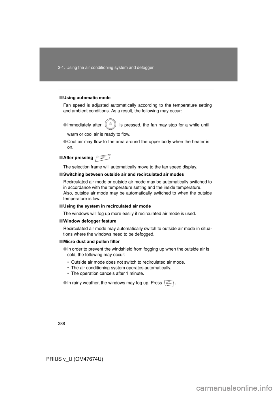TOYOTA PRIUS V 2012 Owners Manual (in English) 288 3-1. Using the air conditioning system and defogger
PRIUS v_U (OM47674U)
■Using automatic mode
Fan speed is adjusted automatically according to the temperature setting
and ambient conditions. As TOYOTA PRIUS V 2012 Owners Manual (in English) 288 3-1. Using the air conditioning system and defogger
PRIUS v_U (OM47674U)
■Using automatic mode
Fan speed is adjusted automatically according to the temperature setting
and ambient conditions. As