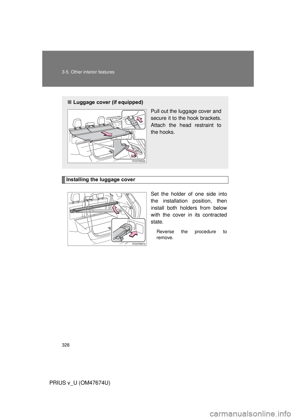 TOYOTA PRIUS V 2012  Owners Manual (in English) 328 3-5. Other interior features
PRIUS v_U (OM47674U)
Installing the luggage coverSet the holder of one side into
the installation position, then
install both holders from below
with the cover in its 
