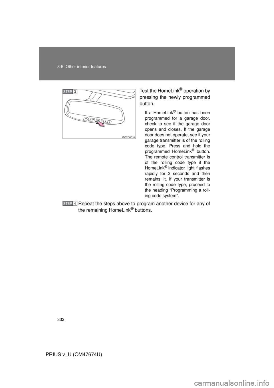 TOYOTA PRIUS V 2012 Owners Manual (in English) 332 3-5. Other interior features
PRIUS v_U (OM47674U)
Test the HomeLink® operation by
pressing the newly programmed
button.
If a HomeLink® button has been
programmed for a garage door,
check to see TOYOTA PRIUS V 2012 Owners Manual (in English) 332 3-5. Other interior features
PRIUS v_U (OM47674U)
Test the HomeLink® operation by
pressing the newly programmed
button.
If a HomeLink® button has been
programmed for a garage door,
check to see