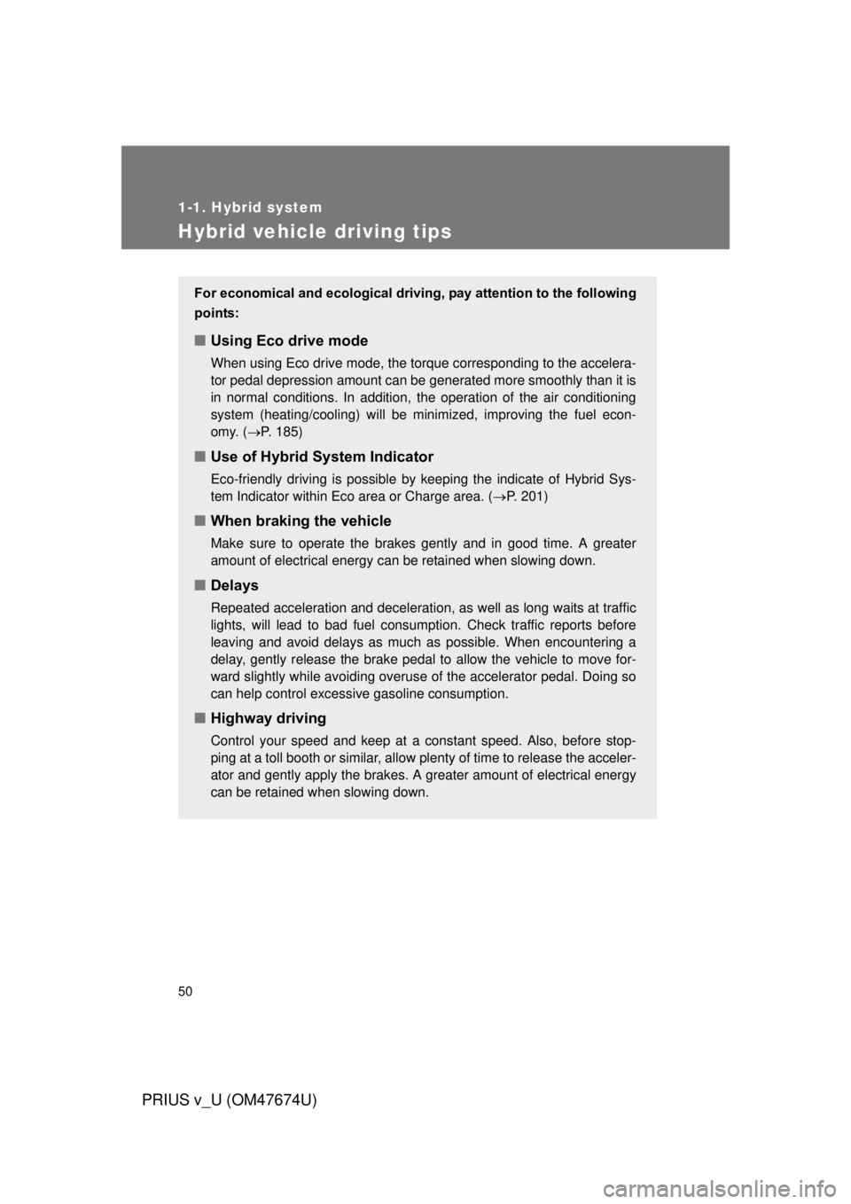 TOYOTA PRIUS V 2012 (in English) Service Manual 50
1-1. Hybrid system
PRIUS v_U (OM47674U)
Hybrid vehicle driving tips
For economical and ecological driving, pay attention to the following
points:
■ Using Eco drive mode
When using Eco drive mode, TOYOTA PRIUS V 2012 (in English) Service Manual 50
1-1. Hybrid system
PRIUS v_U (OM47674U)
Hybrid vehicle driving tips
For economical and ecological driving, pay attention to the following
points:
■ Using Eco drive mode
When using Eco drive mode,