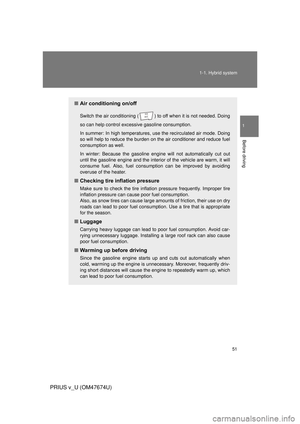 TOYOTA PRIUS V 2012 (in English) Workshop Manual 51
1-1. Hybrid system
1
Before driving
PRIUS v_U (OM47674U)
■
Air conditioning on/off
Switch the air conditioning ( ) to off when it is not needed. Doing
so can help control excessive gasoline consu TOYOTA PRIUS V 2012 (in English) Workshop Manual 51
1-1. Hybrid system
1
Before driving
PRIUS v_U (OM47674U)
■
Air conditioning on/off
Switch the air conditioning ( ) to off when it is not needed. Doing
so can help control excessive gasoline consu