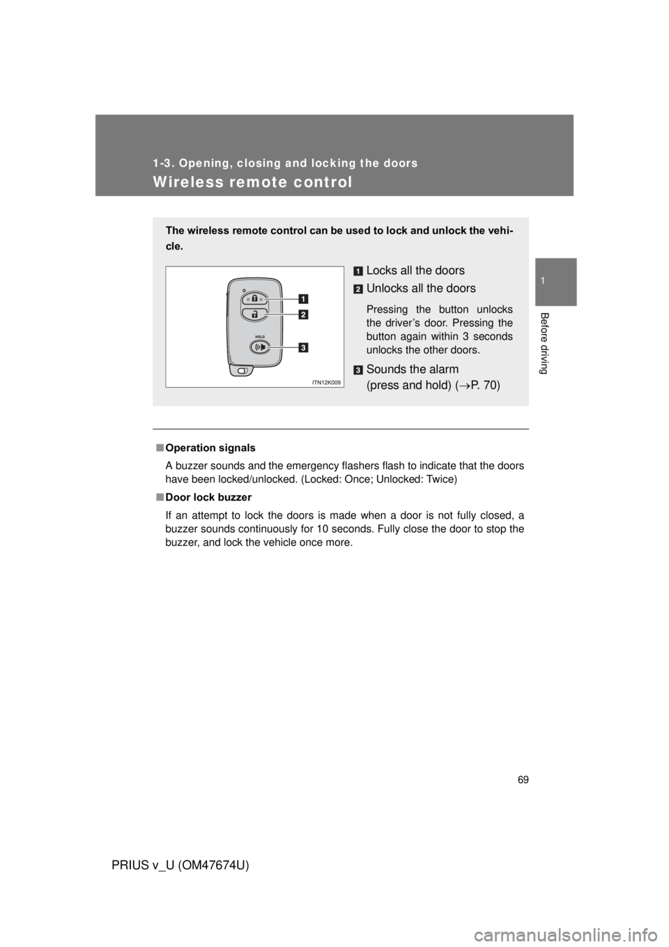 TOYOTA PRIUS V 2012 (in English) Repair Manual 69
1
1-3. Opening, closing and locking the doors
Before driving
PRIUS v_U (OM47674U)
Wireless remote control
■Operation signals
A buzzer sounds and the emergency flashers flash to indicate that the TOYOTA PRIUS V 2012 (in English) Repair Manual 69
1
1-3. Opening, closing and locking the doors
Before driving
PRIUS v_U (OM47674U)
Wireless remote control
■Operation signals
A buzzer sounds and the emergency flashers flash to indicate that the