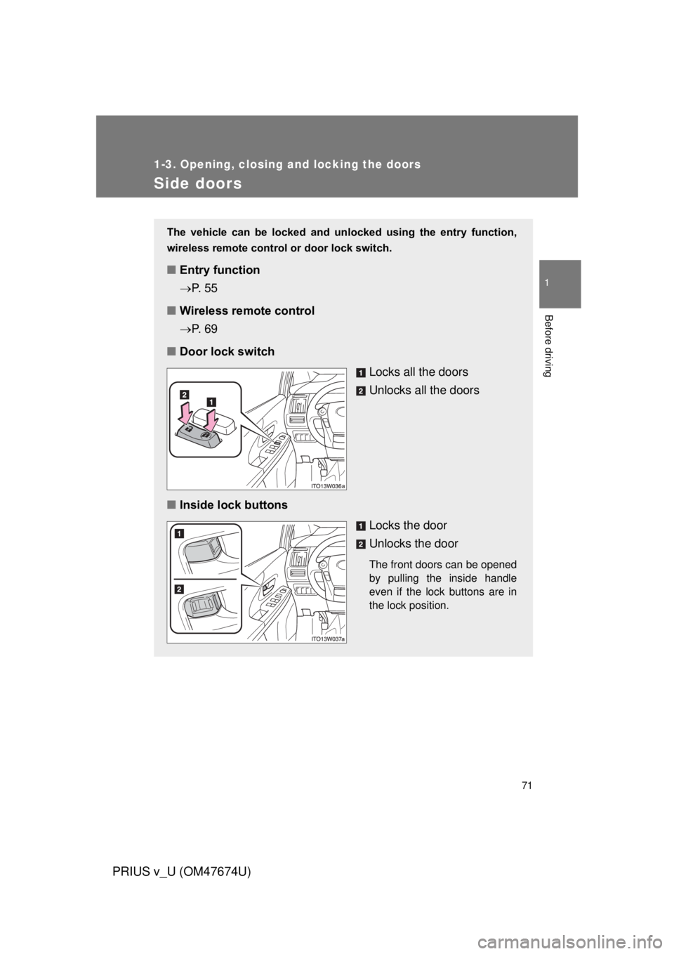 TOYOTA PRIUS V 2012 (in English) Manual PDF 71
1
1-3. Opening, closing and locking the doors
Before driving
PRIUS v_U (OM47674U)
Side doors
The vehicle can be locked and unlocked using the entry function,
wireless remote control or do TOYOTA PRIUS V 2012 (in English) Manual PDF 71
1
1-3. Opening, closing and locking the doors
Before driving
PRIUS v_U (OM47674U)
Side doors
The vehicle can be locked and unlocked using the entry function,
wireless remote control or do