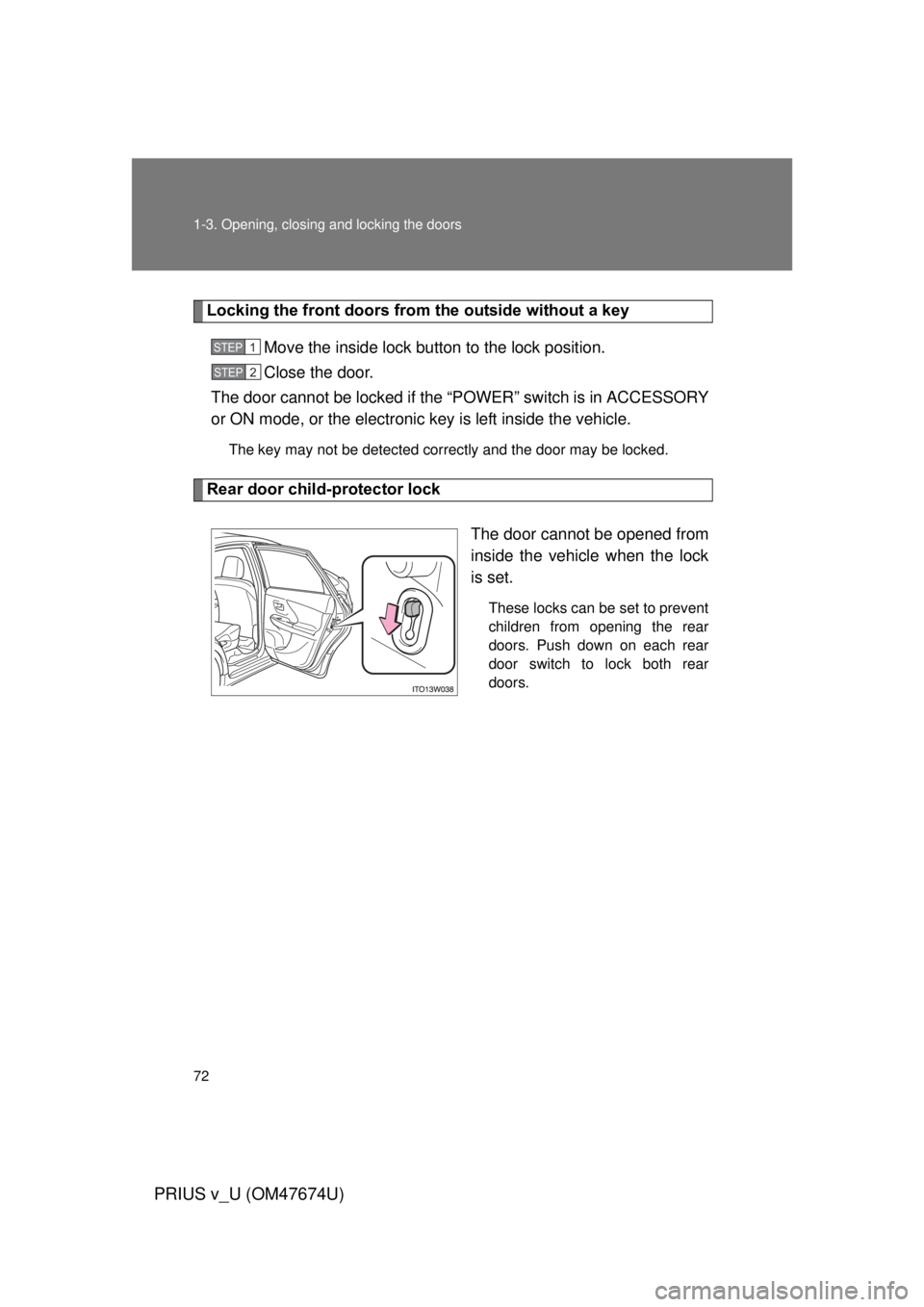 TOYOTA PRIUS V 2012 (in English) Manual PDF 72 1-3. Opening, closing and locking the doors
PRIUS v_U (OM47674U)
Locking the front doors from the outside without a keyMove the inside lock button to the lock position.
Close the door.
The door can TOYOTA PRIUS V 2012 (in English) Manual PDF 72 1-3. Opening, closing and locking the doors
PRIUS v_U (OM47674U)
Locking the front doors from the outside without a keyMove the inside lock button to the lock position.
Close the door.
The door can