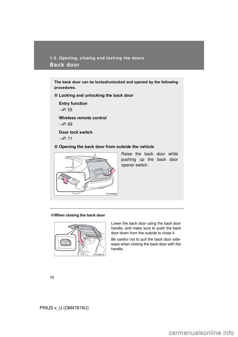 TOYOTA PRIUS V 2012 (in English) Manual PDF 76
1-3. Opening, closing and locking the doors
PRIUS v_U (OM47674U)
Back door
■When closing the back door
The back door can be locked/unlo cked and opened by the following
procedures.
■ Locking an TOYOTA PRIUS V 2012 (in English) Manual PDF 76
1-3. Opening, closing and locking the doors
PRIUS v_U (OM47674U)
Back door
■When closing the back door
The back door can be locked/unlo cked and opened by the following
procedures.
■ Locking an