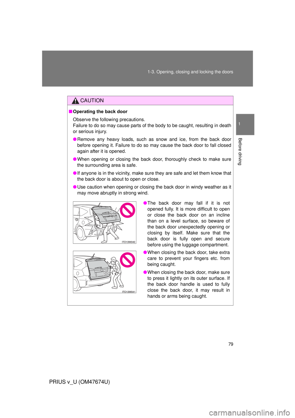 TOYOTA PRIUS V 2012 (in English) Manual PDF 79
1-3. Opening, closing and locking the doors
1
Before driving
PRIUS v_U (OM47674U)
CAUTION
■
Operating the back door
Observe the following precautions.
Failure to do so may cause parts of the body TOYOTA PRIUS V 2012 (in English) Manual PDF 79
1-3. Opening, closing and locking the doors
1
Before driving
PRIUS v_U (OM47674U)
CAUTION
■
Operating the back door
Observe the following precautions.
Failure to do so may cause parts of the body