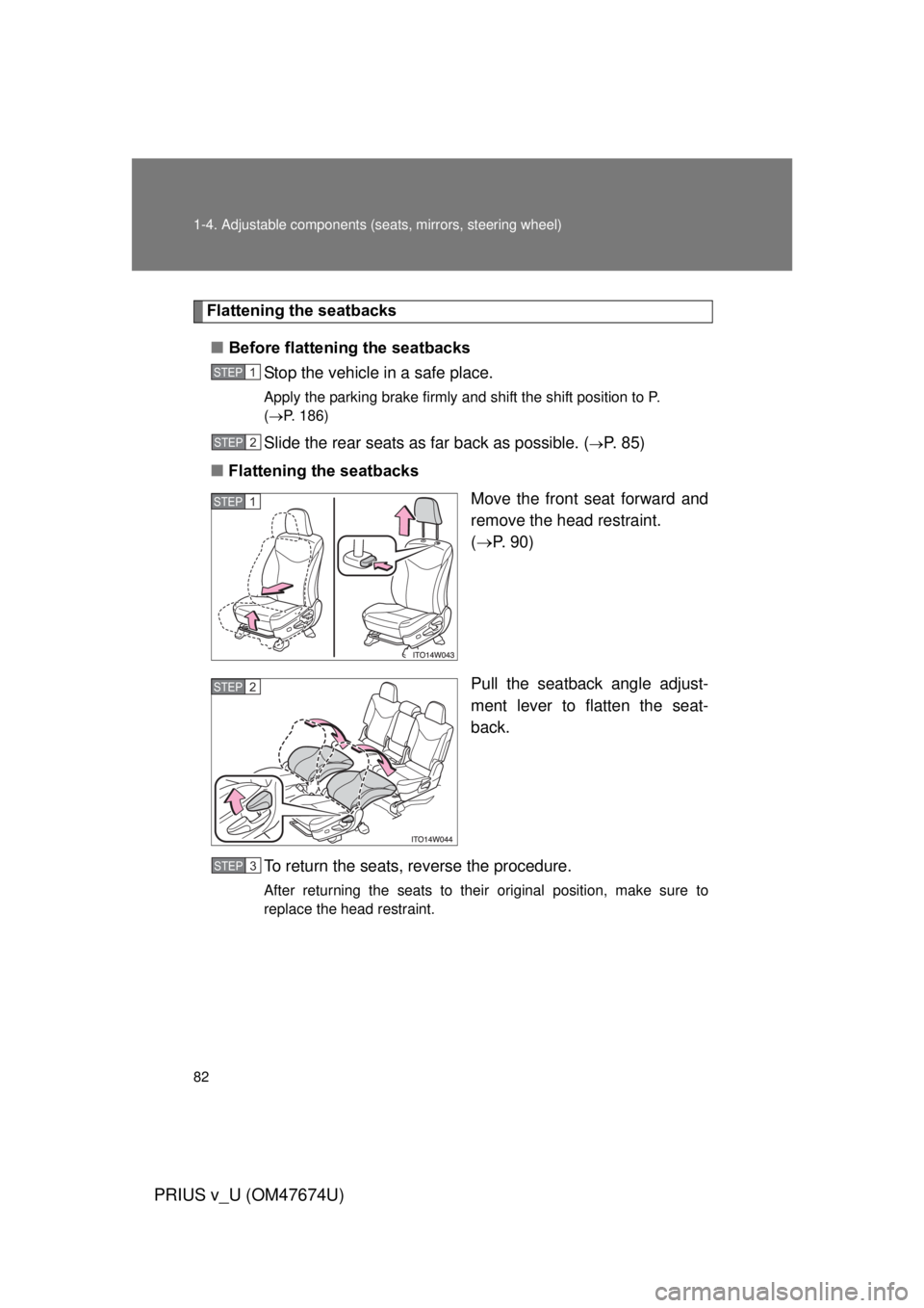 TOYOTA PRIUS V 2012 (in English) Manual Online 82 1-4. Adjustable components (seats, mirrors, steering wheel)
PRIUS v_U (OM47674U)
Flattening the seatbacks
■ Before flattening the seatbacks
Stop the vehicle in a safe place.
Apply the parking bra TOYOTA PRIUS V 2012 (in English) Manual Online 82 1-4. Adjustable components (seats, mirrors, steering wheel)
PRIUS v_U (OM47674U)
Flattening the seatbacks
■ Before flattening the seatbacks
Stop the vehicle in a safe place.
Apply the parking bra
