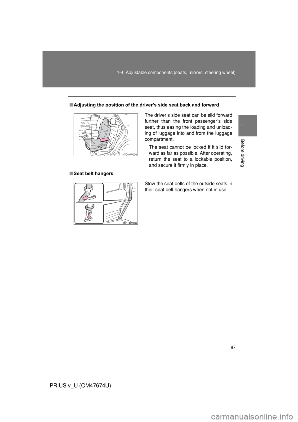 TOYOTA PRIUS V 2012 (in English) Manual Online 87
1-4. Adjustable components (s
eats, mirrors, steering wheel)
1
Before driving
PRIUS v_U (OM47674U)
■Adjusting the position of the driver’s side seat back and forward
■ Seat belt hangers
The d TOYOTA PRIUS V 2012 (in English) Manual Online 87
1-4. Adjustable components (s
eats, mirrors, steering wheel)
1
Before driving
PRIUS v_U (OM47674U)
■Adjusting the position of the driver’s side seat back and forward
■ Seat belt hangers
The d