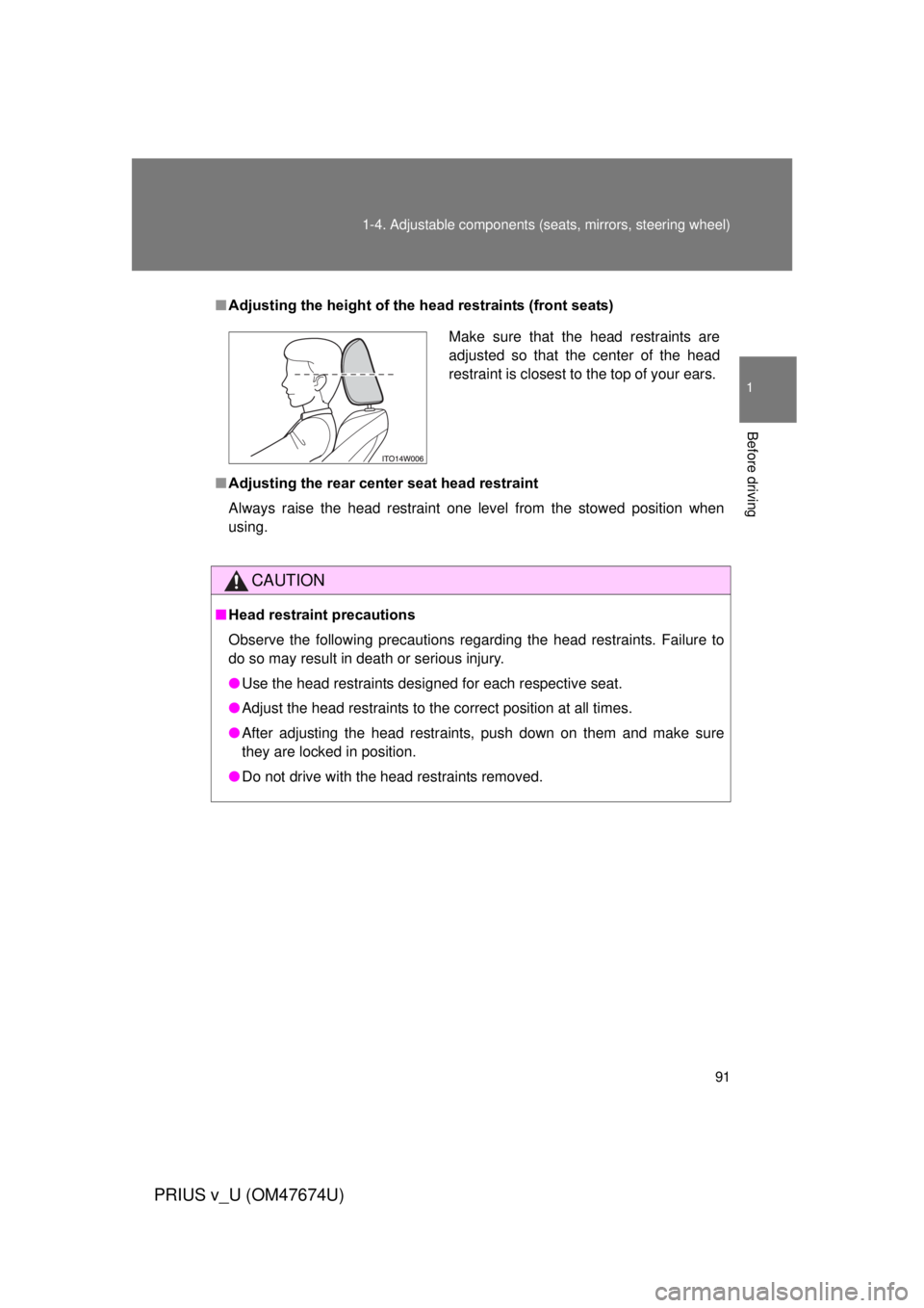 TOYOTA PRIUS V 2012 Owners Manual (in English) 91
1-4. Adjustable components (s
eats, mirrors, steering wheel)
1
Before driving
PRIUS v_U (OM47674U)
■Adjusting the height of the head restraints (front seats)
■ Adjusting the rear cent er seat h TOYOTA PRIUS V 2012 Owners Manual (in English) 91
1-4. Adjustable components (s
eats, mirrors, steering wheel)
1
Before driving
PRIUS v_U (OM47674U)
■Adjusting the height of the head restraints (front seats)
■ Adjusting the rear cent er seat h