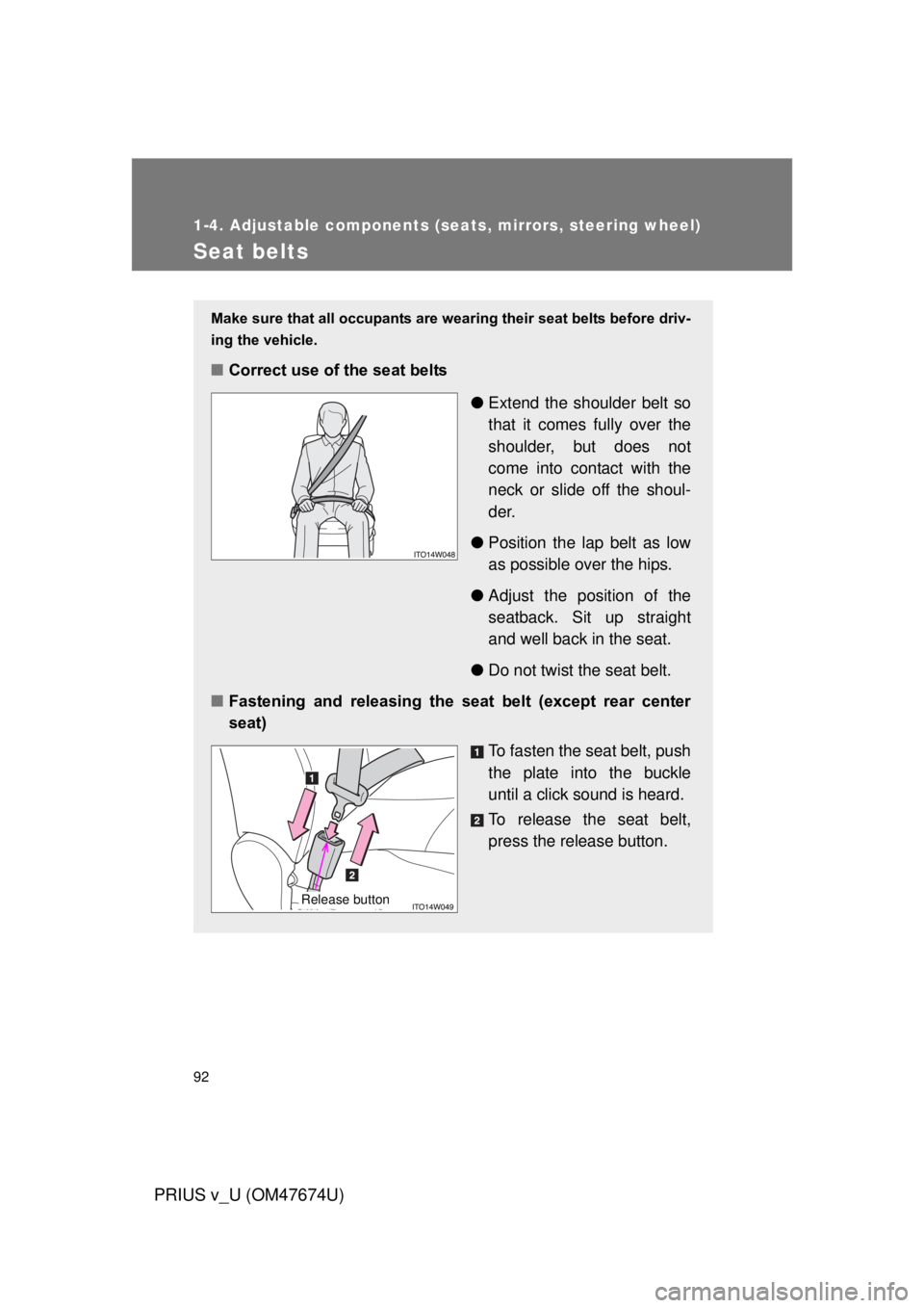 TOYOTA PRIUS V 2012 Owners Manual (in English) 92
1-4. Adjustable components (seats, mirrors, steering wheel)
PRIUS v_U (OM47674U)
Seat belts
Make sure that all occupants are wearing their seat belts before driv-
ing the vehicle.
■Correct use o TOYOTA PRIUS V 2012 Owners Manual (in English) 92
1-4. Adjustable components (seats, mirrors, steering wheel)
PRIUS v_U (OM47674U)
Seat belts
Make sure that all occupants are wearing their seat belts before driv-
ing the vehicle.
■Correct use o